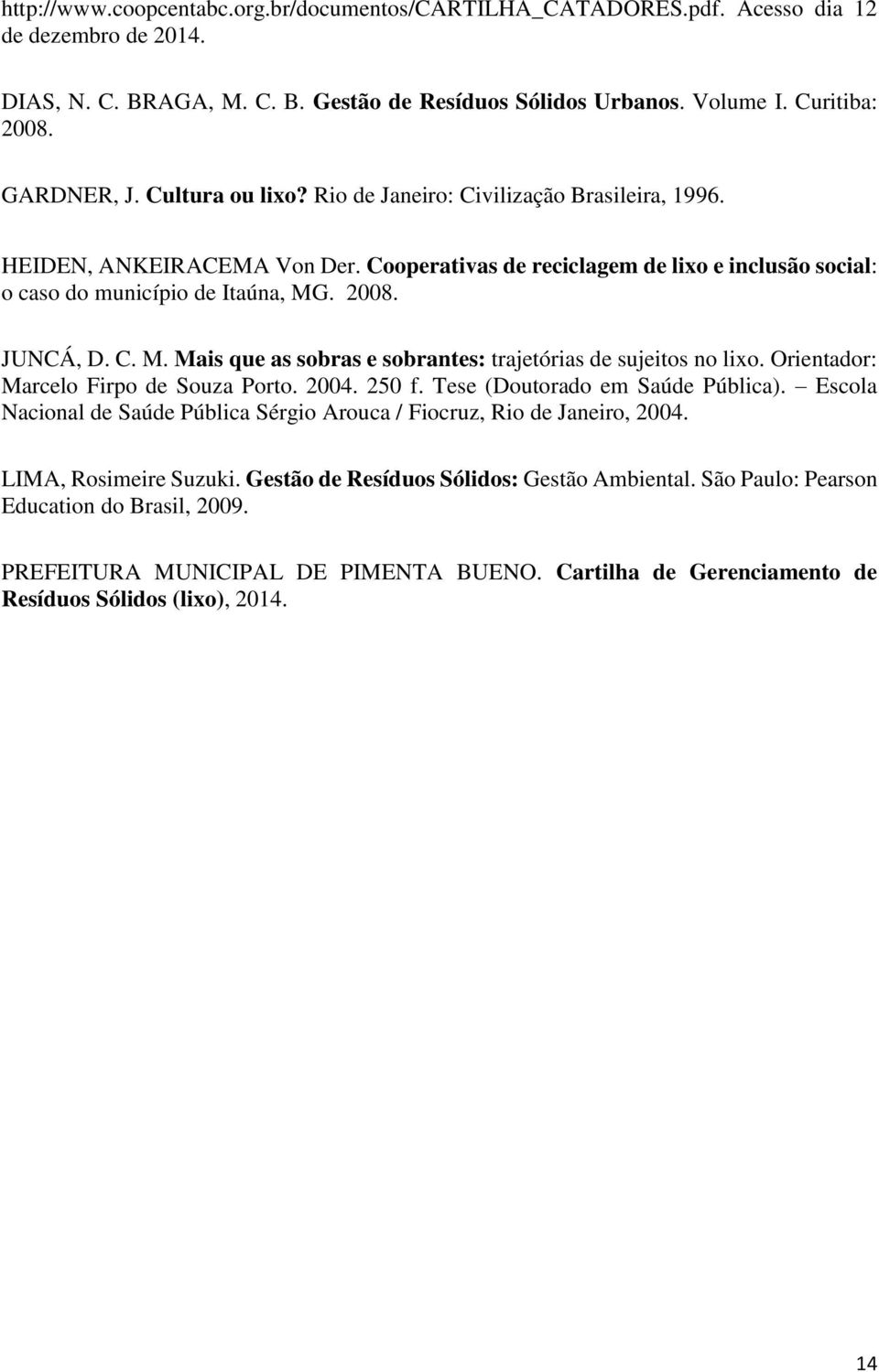 JUNCÁ, D. C. M. Mais que as sobras e sobrantes: trajetórias de sujeitos no lixo. Orientador: Marcelo Firpo de Souza Porto. 2004. 250 f. Tese (Doutorado em Saúde Pública).