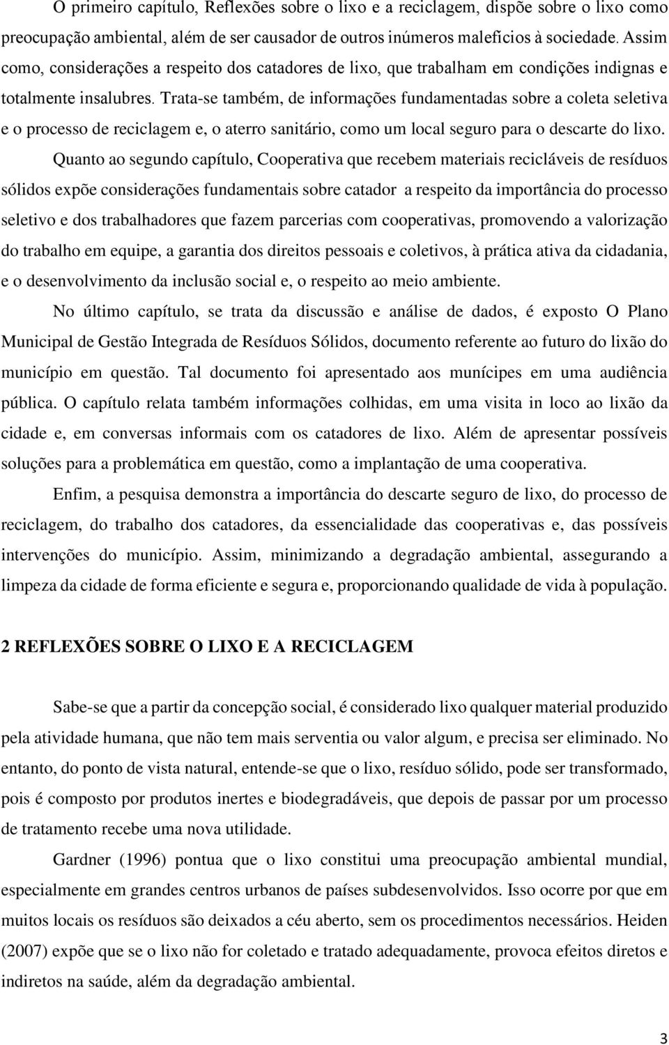 Trata-se também, de informações fundamentadas sobre a coleta seletiva e o processo de reciclagem e, o aterro sanitário, como um local seguro para o descarte do lixo.