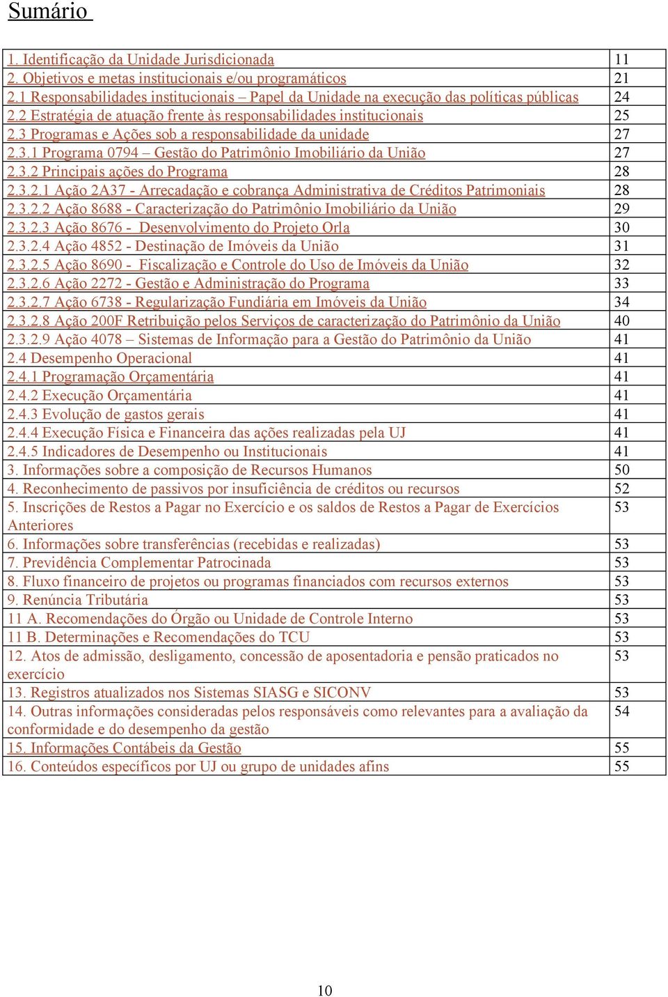 3 Programas e Ações sob a responsabilidade da unidade 27 2.3.1 Programa 0794 Gestão do Patrimônio Imobiliário da União 27 2.3.2 Principais ações do Programa 28 2.3.2.1 Ação 2A37 - Arrecadação e cobrança Administrativa de Créditos Patrimoniais 28 2.