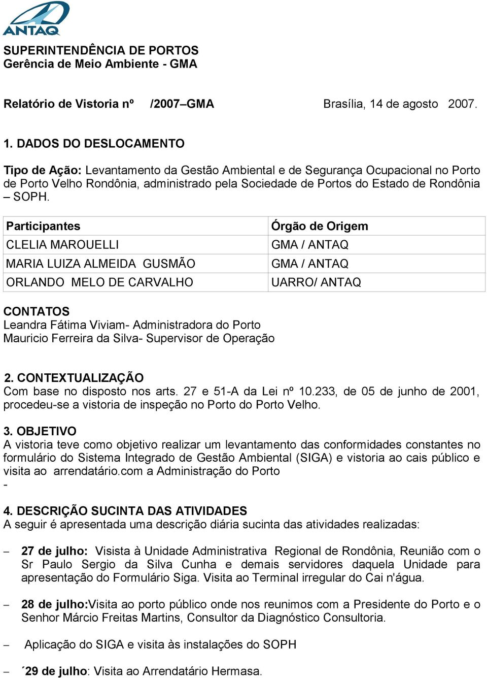 DADOS DO DESLOCAMENTO Tipo de Ação: Levantamento da Gestão Ambiental e de Segurança Ocupacional no Porto de Porto Velho Rondônia, administrado pela Sociedade de Portos do Estado de Rondônia SOPH.