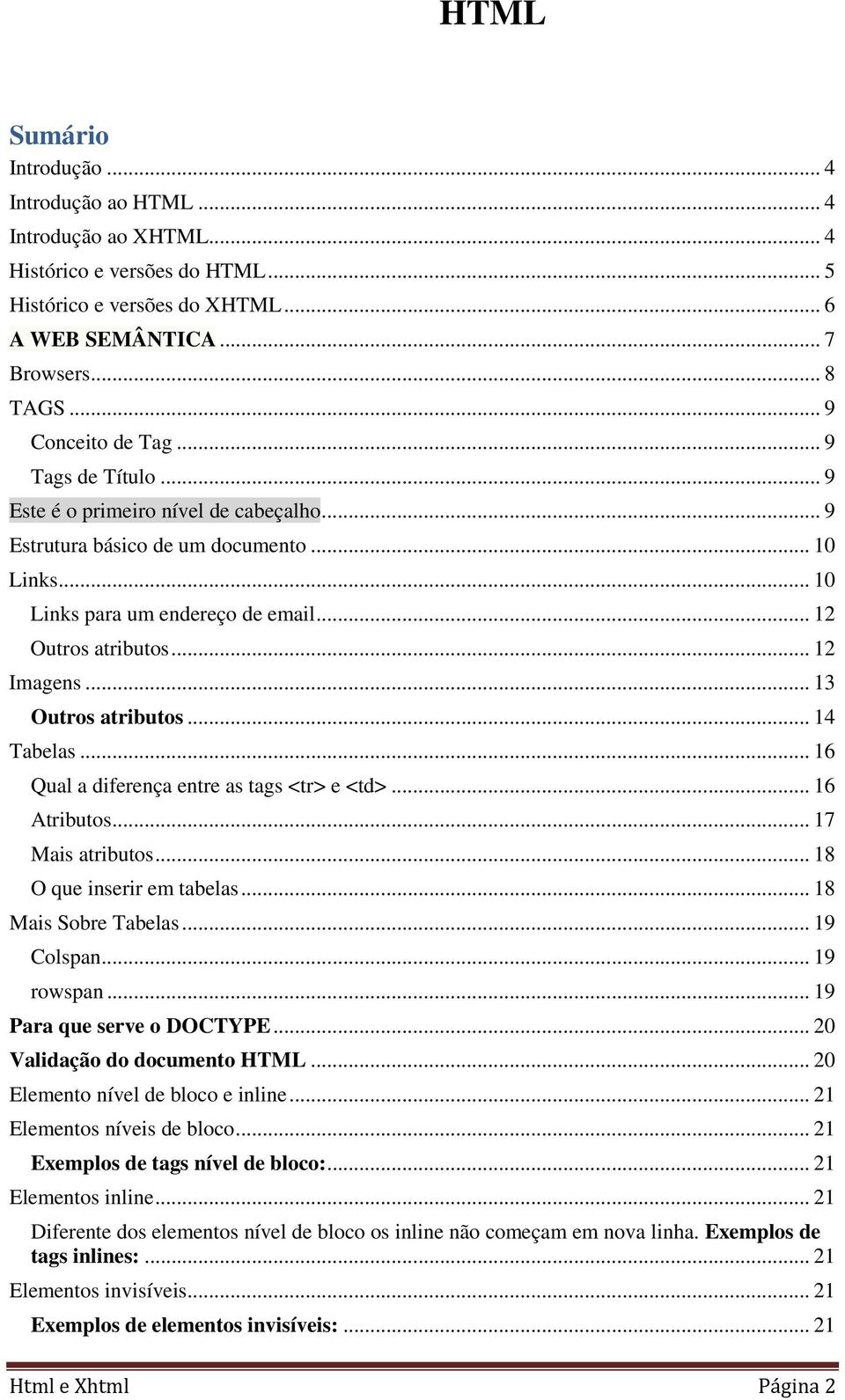 .. 12 Imagens... 13 Outros atributos... 14 Tabelas... 16 Qual a diferença entre as tags <tr> e <td>... 16 Atributos... 17 Mais atributos... 18 O que inserir em tabelas... 18 Mais Sobre Tabelas.