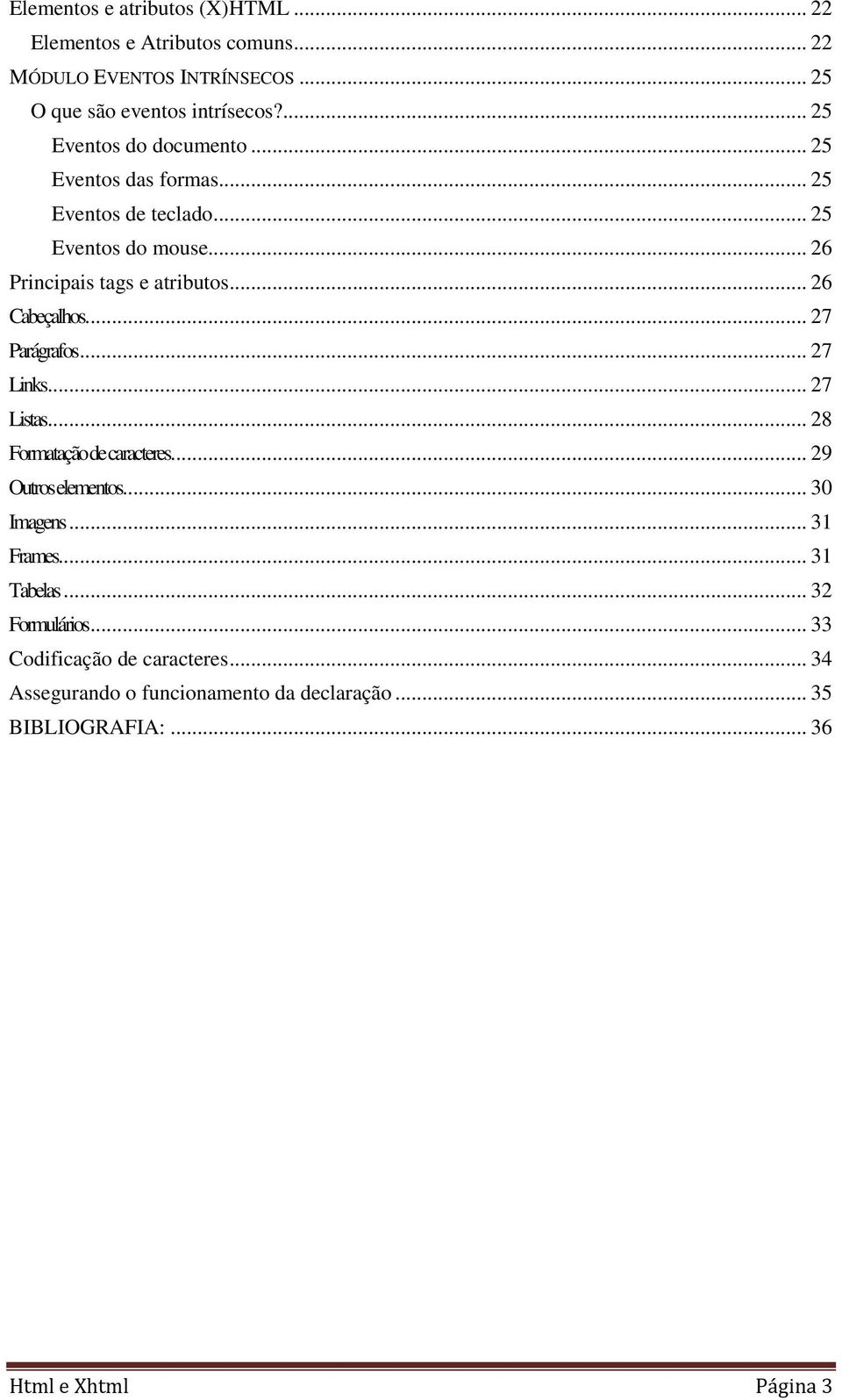 .. 26 Cabeçalhos... 27 Parágrafos... 27 Links... 27 Listas... 28 Formatação de caracteres... 29 Outros elementos... 30 Imagens... 31 Frames.