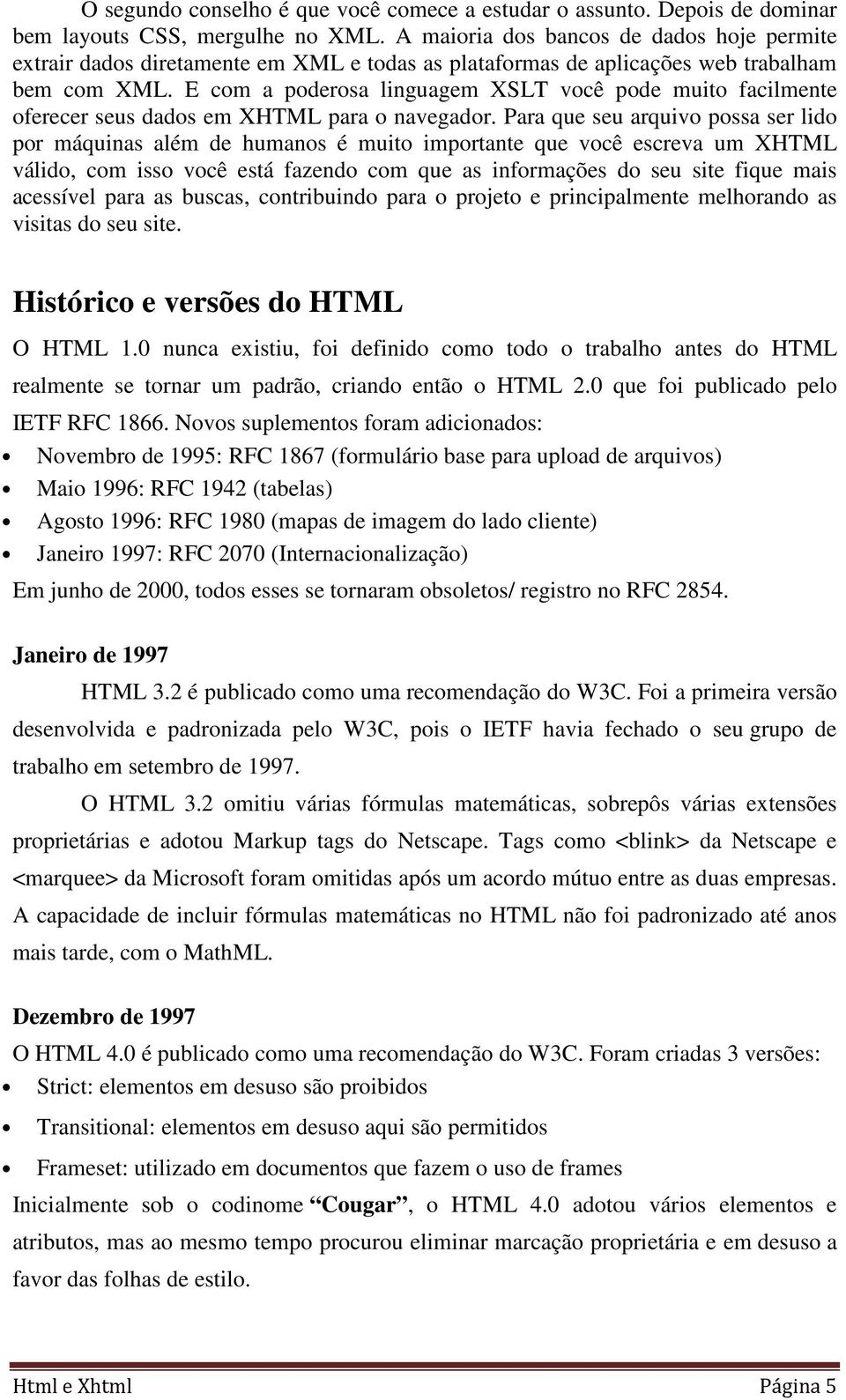 E com a poderosa linguagem XSLT você pode muito facilmente oferecer seus dados em XHTML para o navegador.