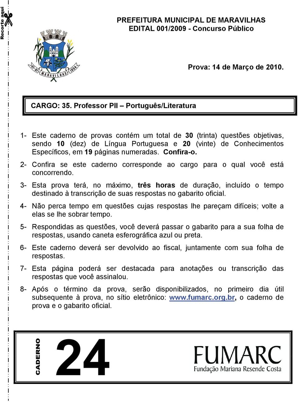 páginas numeradas. Confira-o. 2- Confira se este caderno corresponde ao cargo para o qual você está concorrendo.