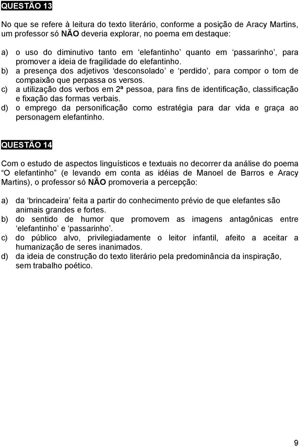 c) a utilização dos verbos em 2ª pessoa, para fins de identificação, classificação e fixação das formas verbais.