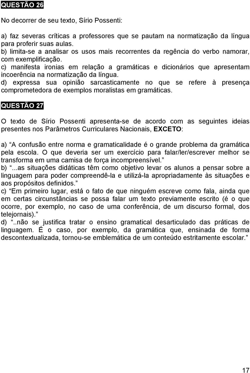 c) manifesta ironias em relação a gramáticas e dicionários que apresentam incoerência na normatização da língua.