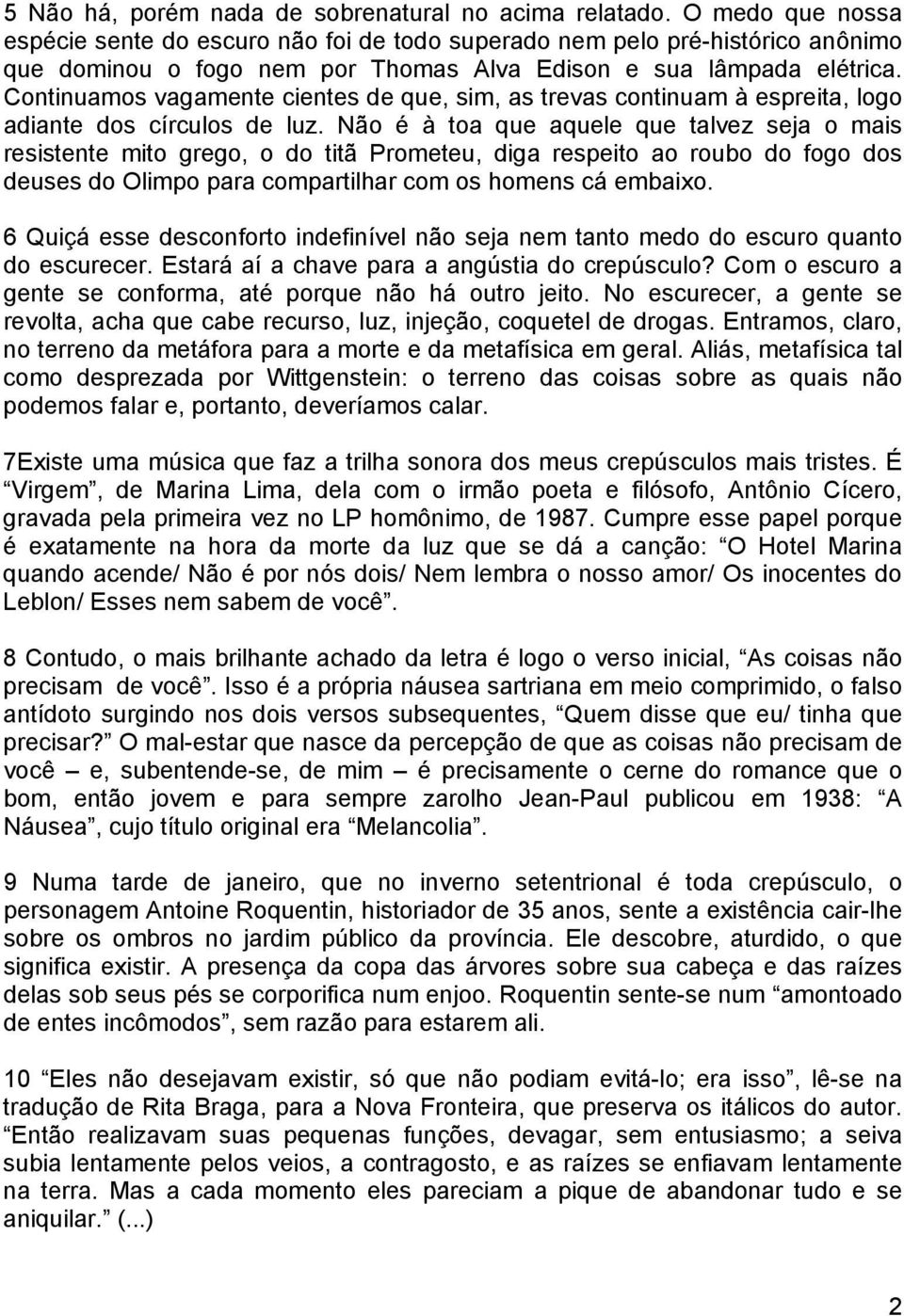 Continuamos vagamente cientes de que, sim, as trevas continuam à espreita, logo adiante dos círculos de luz.