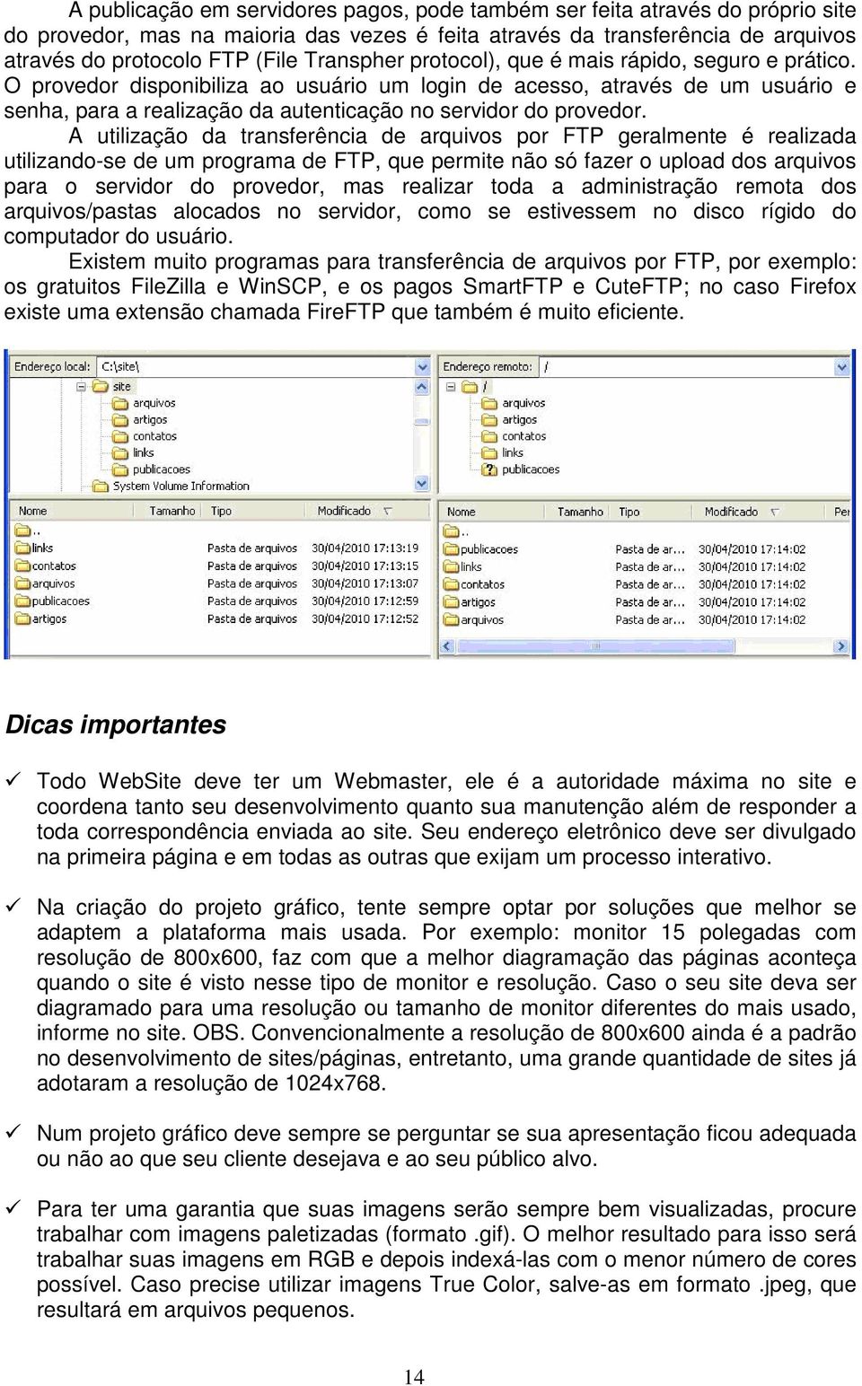 O provedor disponibiliza ao usuário um login de acesso, através de um usuário e senha, para a realização da autenticação no servidor do provedor.