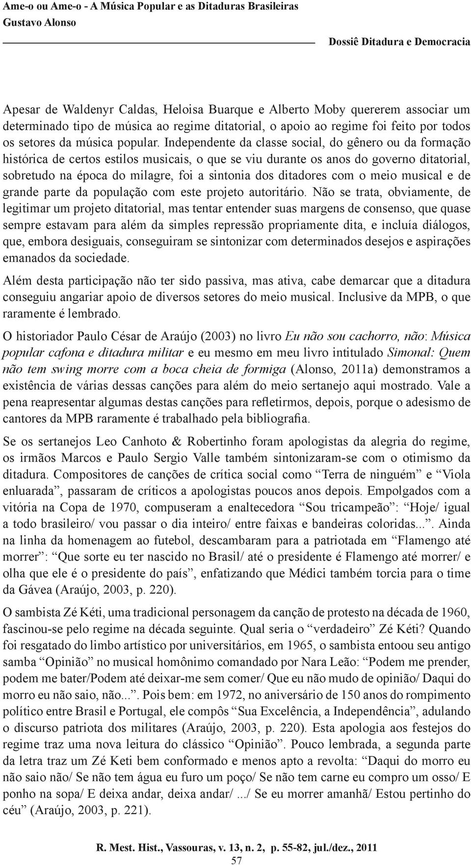 ditadores com o meio musical e de grande parte da população com este projeto autoritário.