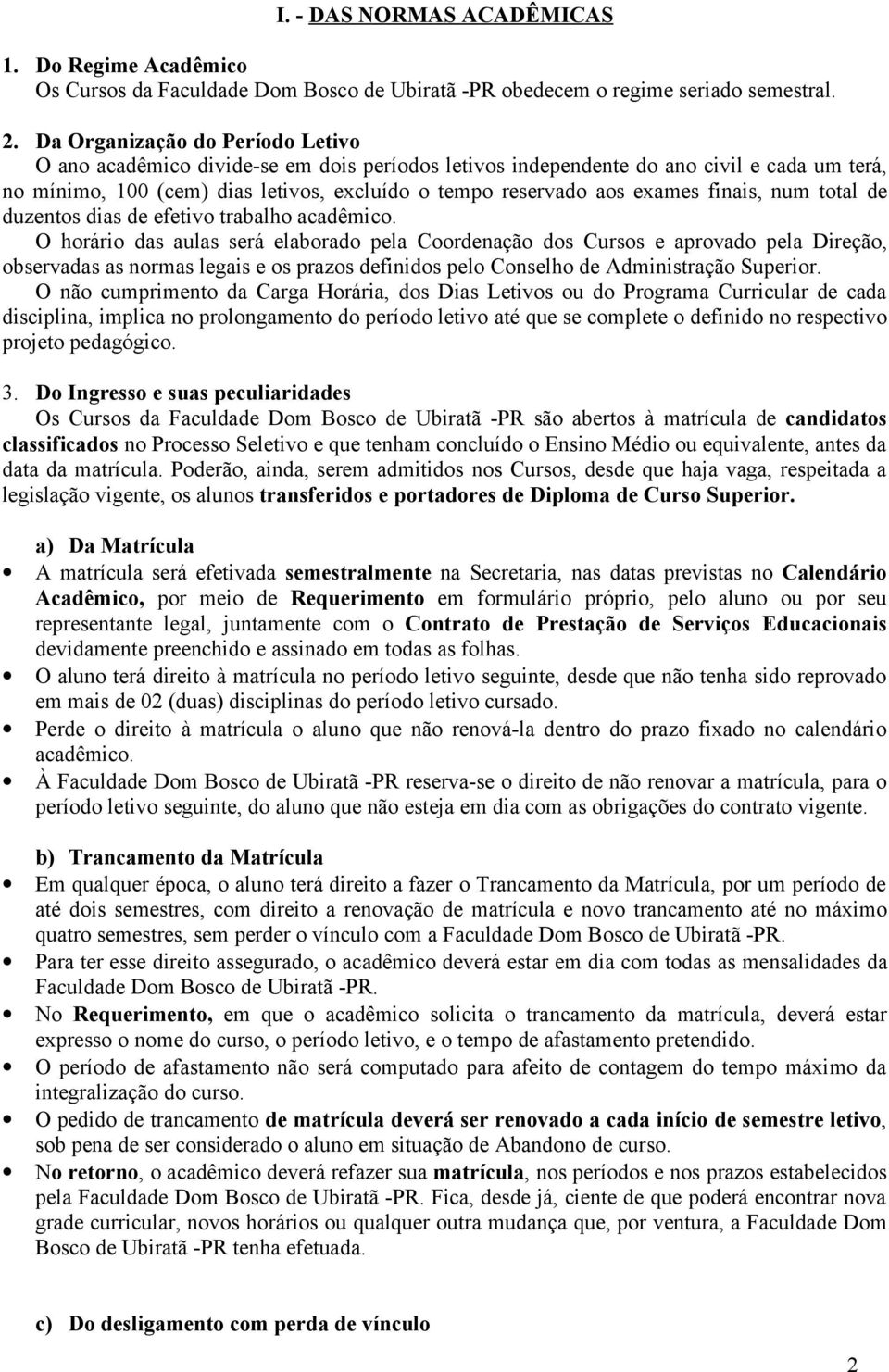 finais, num total de duzentos dias de efetivo trabalho acadêmico.