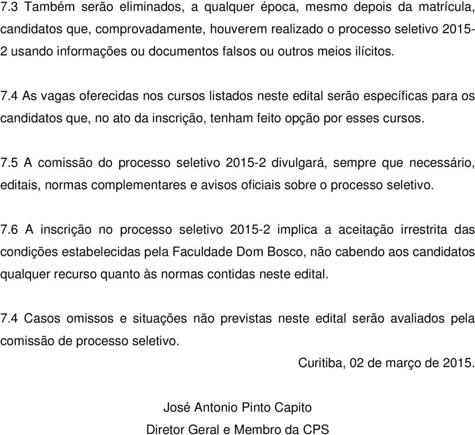 7.6 A inscrição no processo seletivo 2015-2 implica a aceitação irrestrita das condições estabelecidas pela Faculdade Dom Bosco, não cabendo aos candidatos qualquer recurso quanto às normas contidas