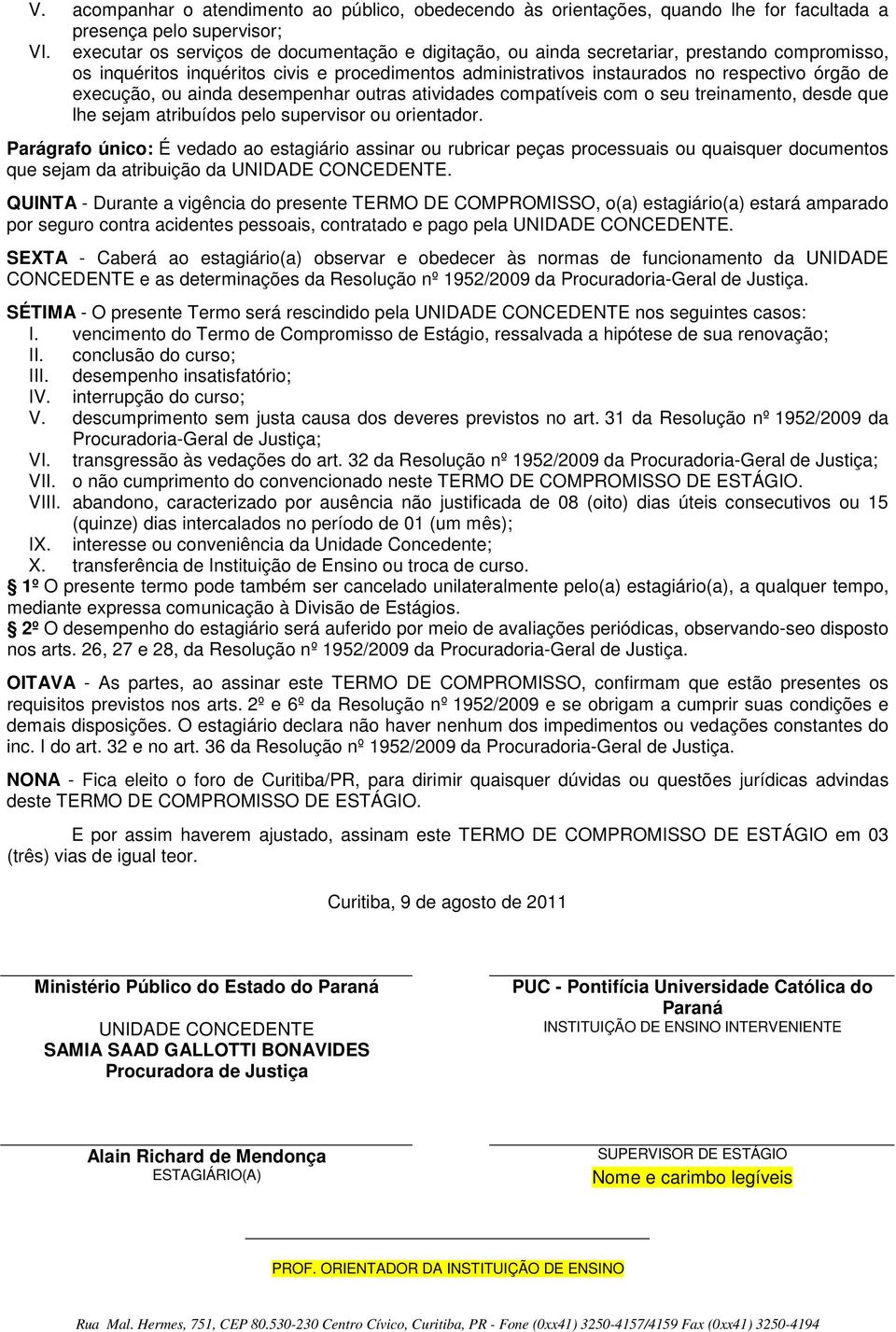 execução, ou ainda desempenhar outras atividades compatíveis com o seu treinamento, desde que lhe sejam atribuídos pelo supervisor ou orientador.