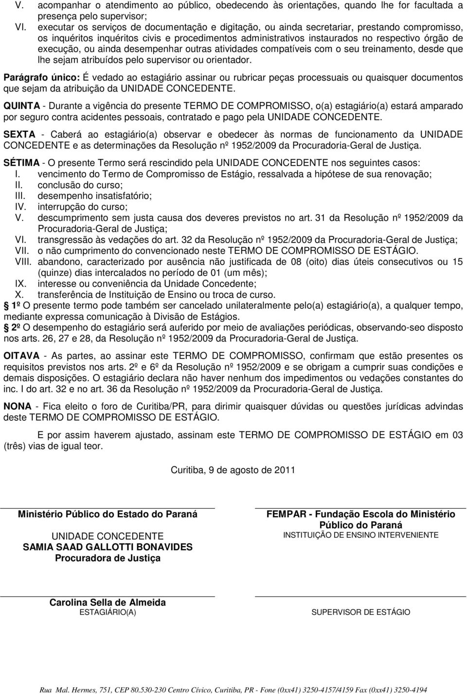 execução, ou ainda desempenhar outras atividades compatíveis com o seu treinamento, desde que lhe sejam atribuídos pelo supervisor ou orientador.