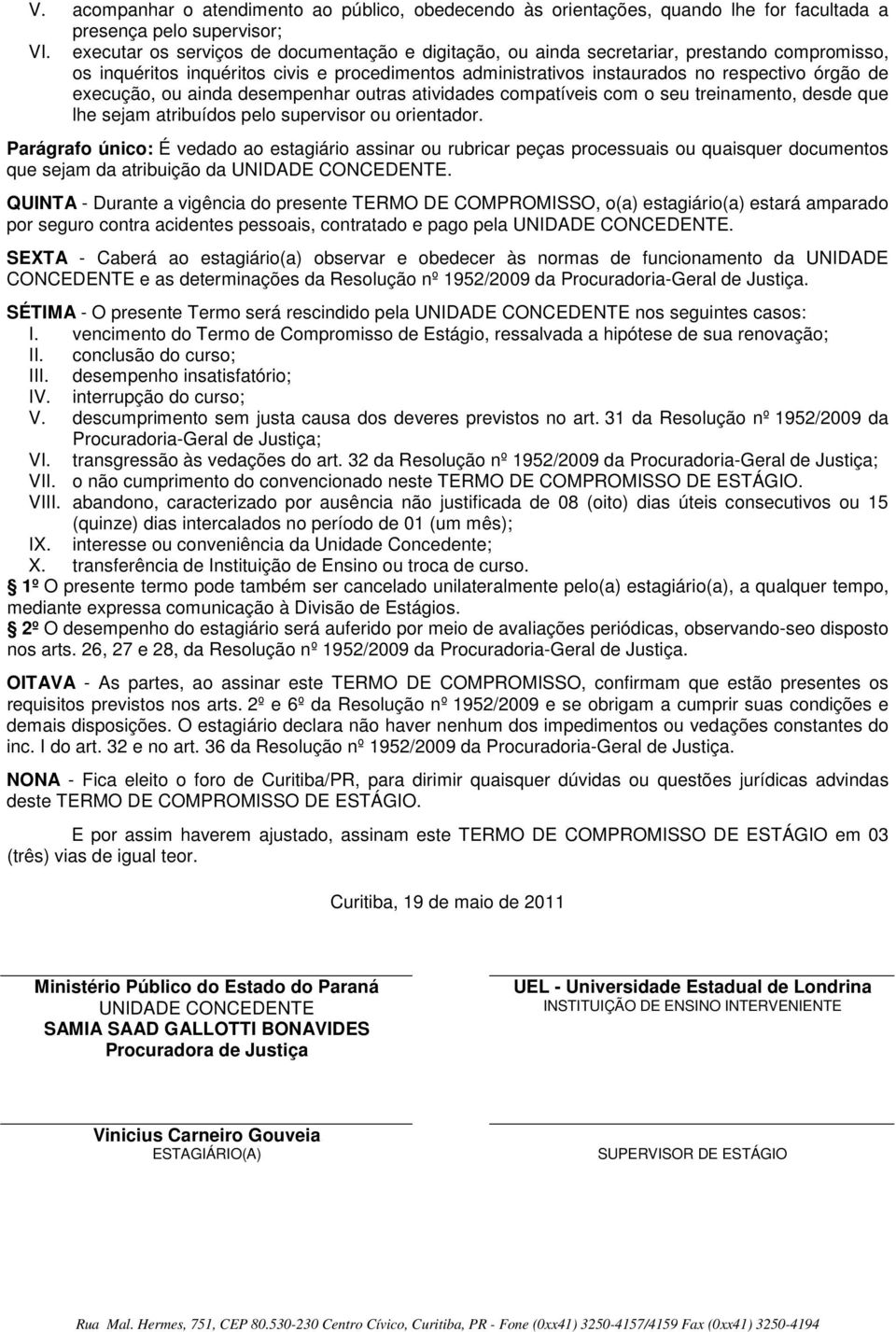 execução, ou ainda desempenhar outras atividades compatíveis com o seu treinamento, desde que lhe sejam atribuídos pelo supervisor ou orientador.