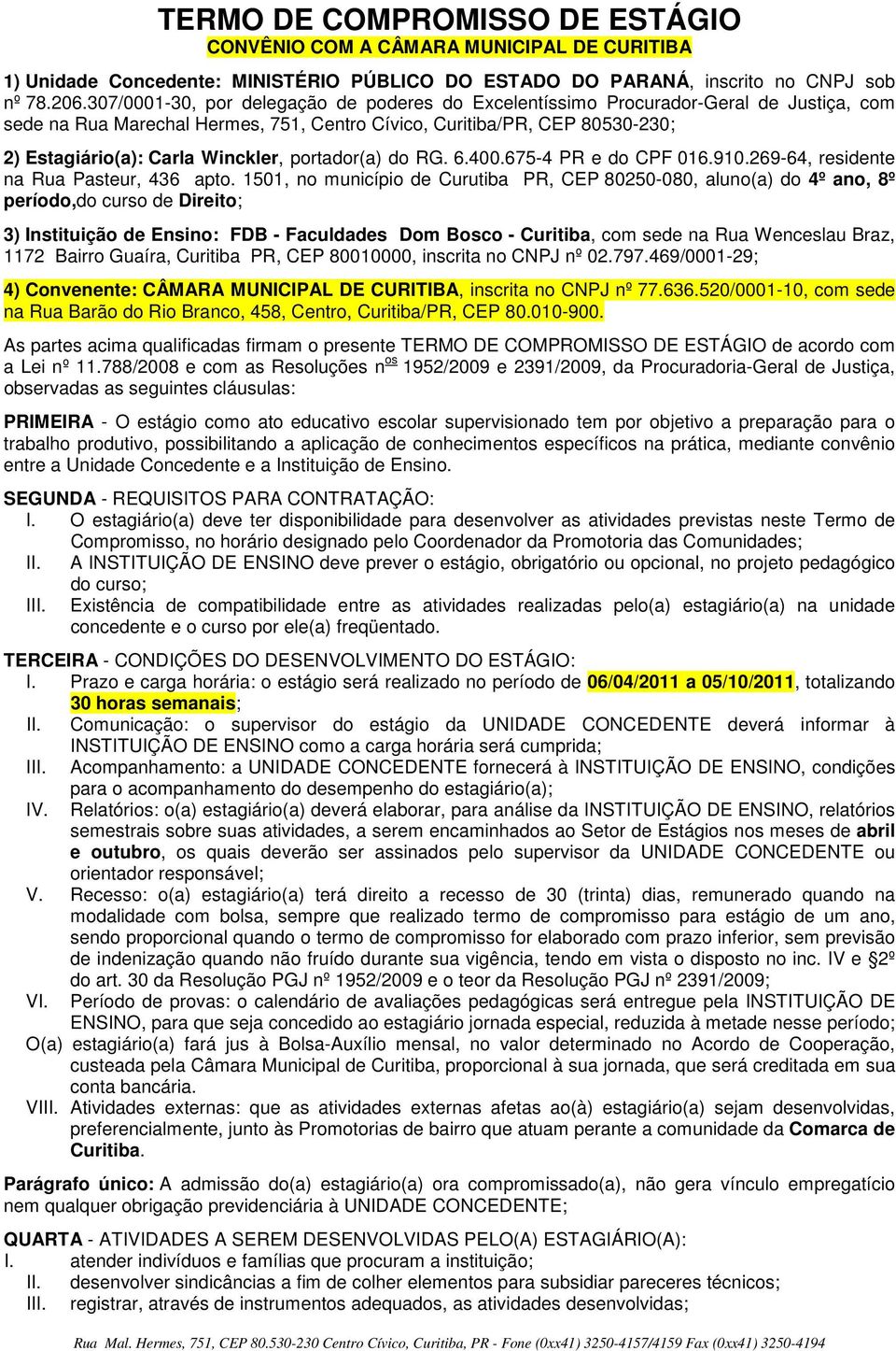 portador(a) do RG. 6.400.675-4 PR e do CPF 016.910.269-64, residente na Rua Pasteur, 436 apto.