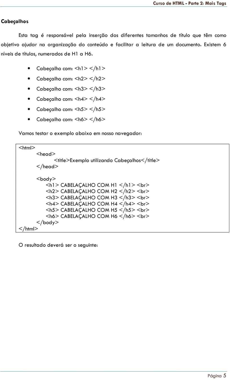 Cabeçalho com: <h1> </h1> Cabeçalho com: <h2> </h2> Cabeçalho com: <h3> </h3> Cabeçalho com: <h4> </h4> Cabeçalho com: <h5> </h5> Cabeçalho com: <h6> </h6> Vamos testar o exemplo abaixo em nosso