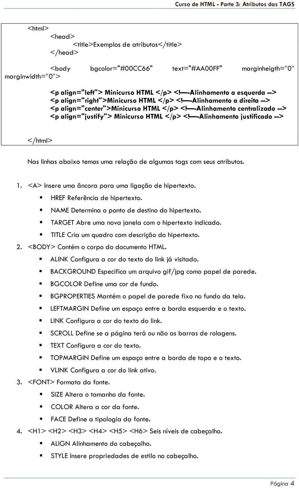 -Alinhamento centralizado --> <p align="justify"> Minicurso HTML </p> <! -Alinhamento justificado --> Nas linhas abaixo temos uma relação de algumas tags com seus atributos. 1.