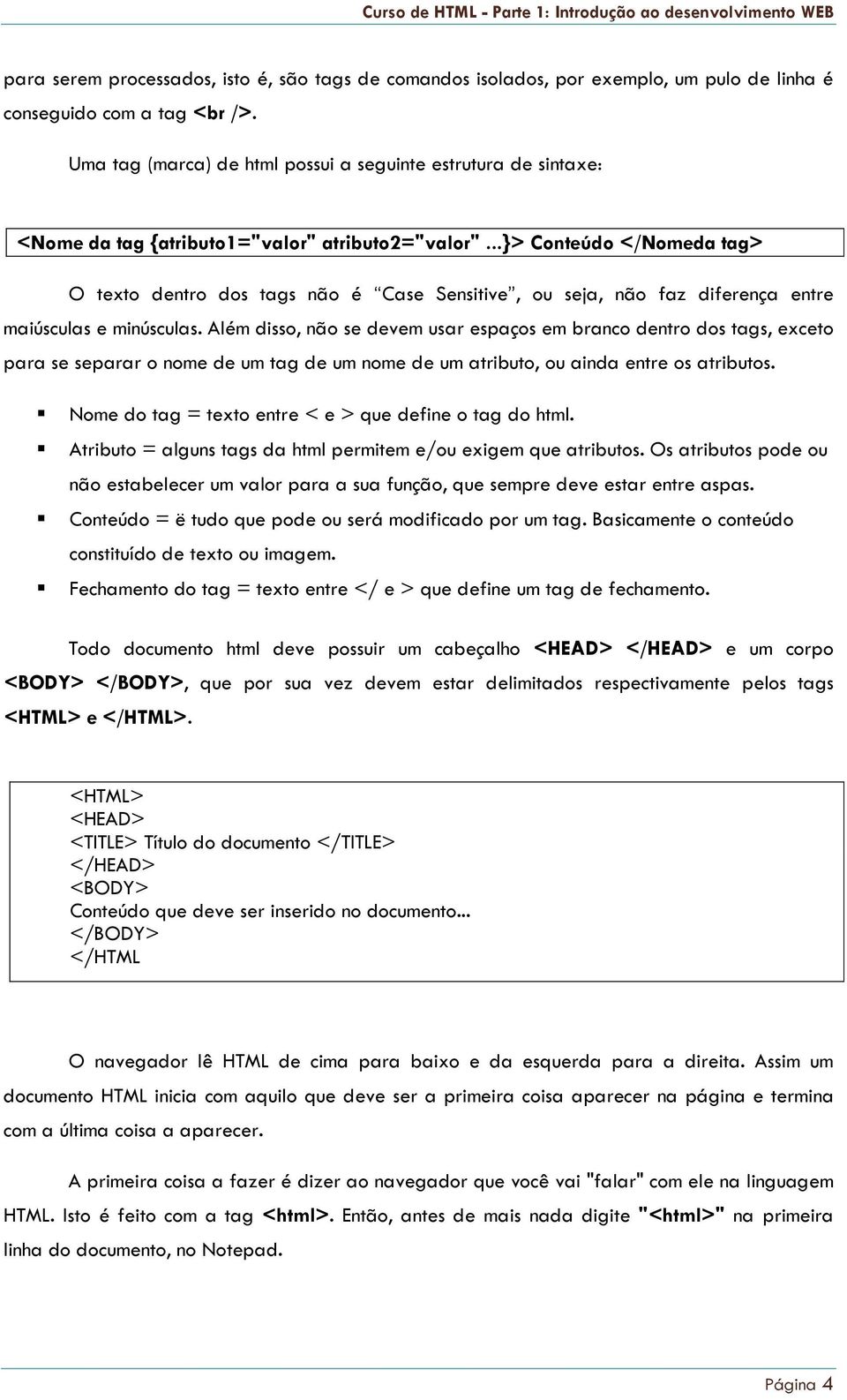 ..}> Conteúdo </Nomeda tag> O texto dentro dos tags não é Case Sensitive, ou seja, não faz diferença entre maiúsculas e minúsculas.