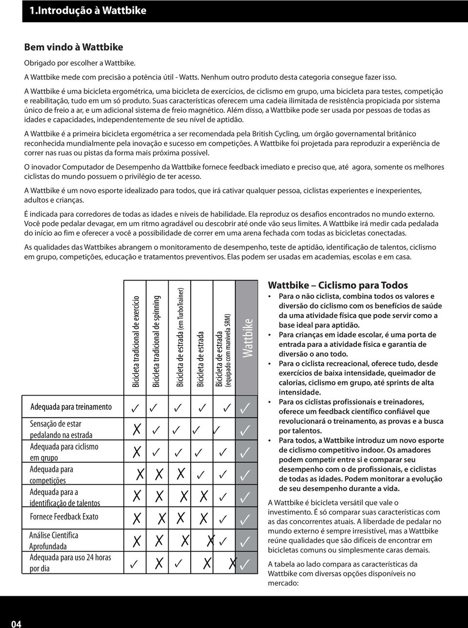 Suas características oferecem uma cadeia ilimitada de resistência propiciada por sistema único de freio a ar, e um adicional sistema de freio magnético.