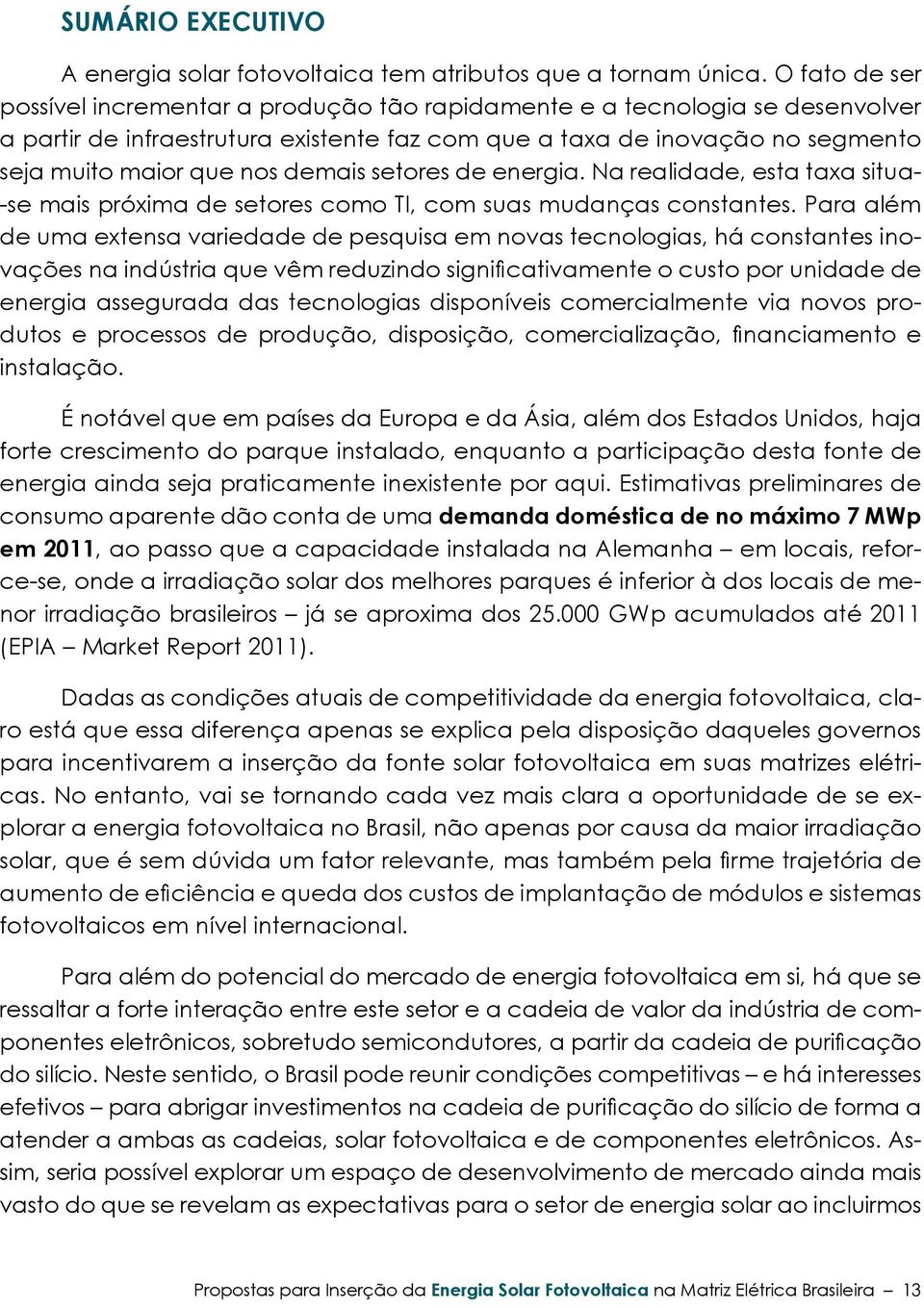 demais setores de energia. Na realidade, esta taxa situa- -se mais próxima de setores como TI, com suas mudanças constantes.