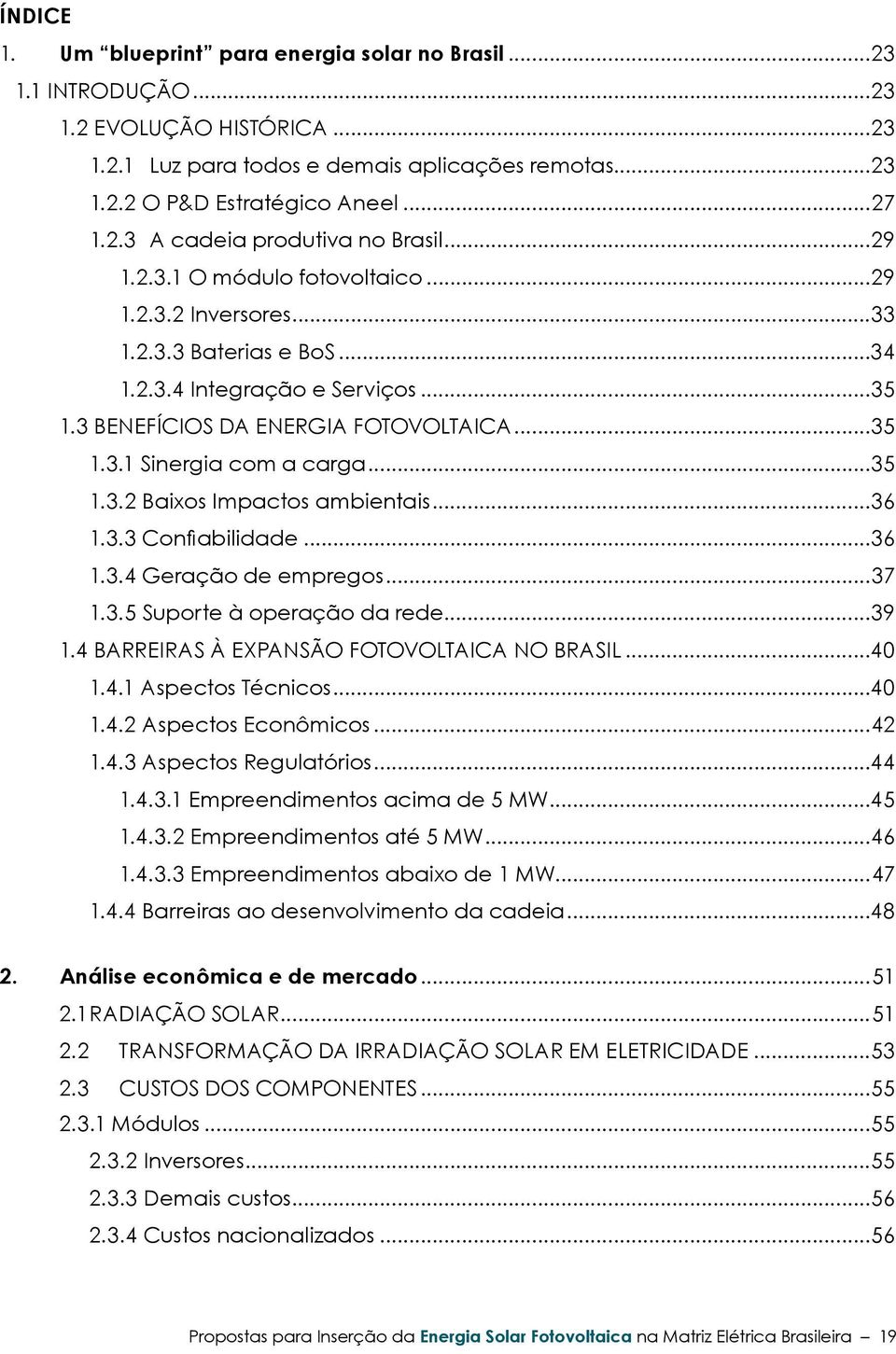 ..35 1.3.2 Baixos Impactos ambientais...36 1.3.3 Confiabilidade...36 1.3.4 Geração de empregos...37 1.3.5 Suporte à operação da rede...39 1.4 Barreiras à expansão fotovoltaica no Brasil...40 1.4.1 Aspectos Técnicos.