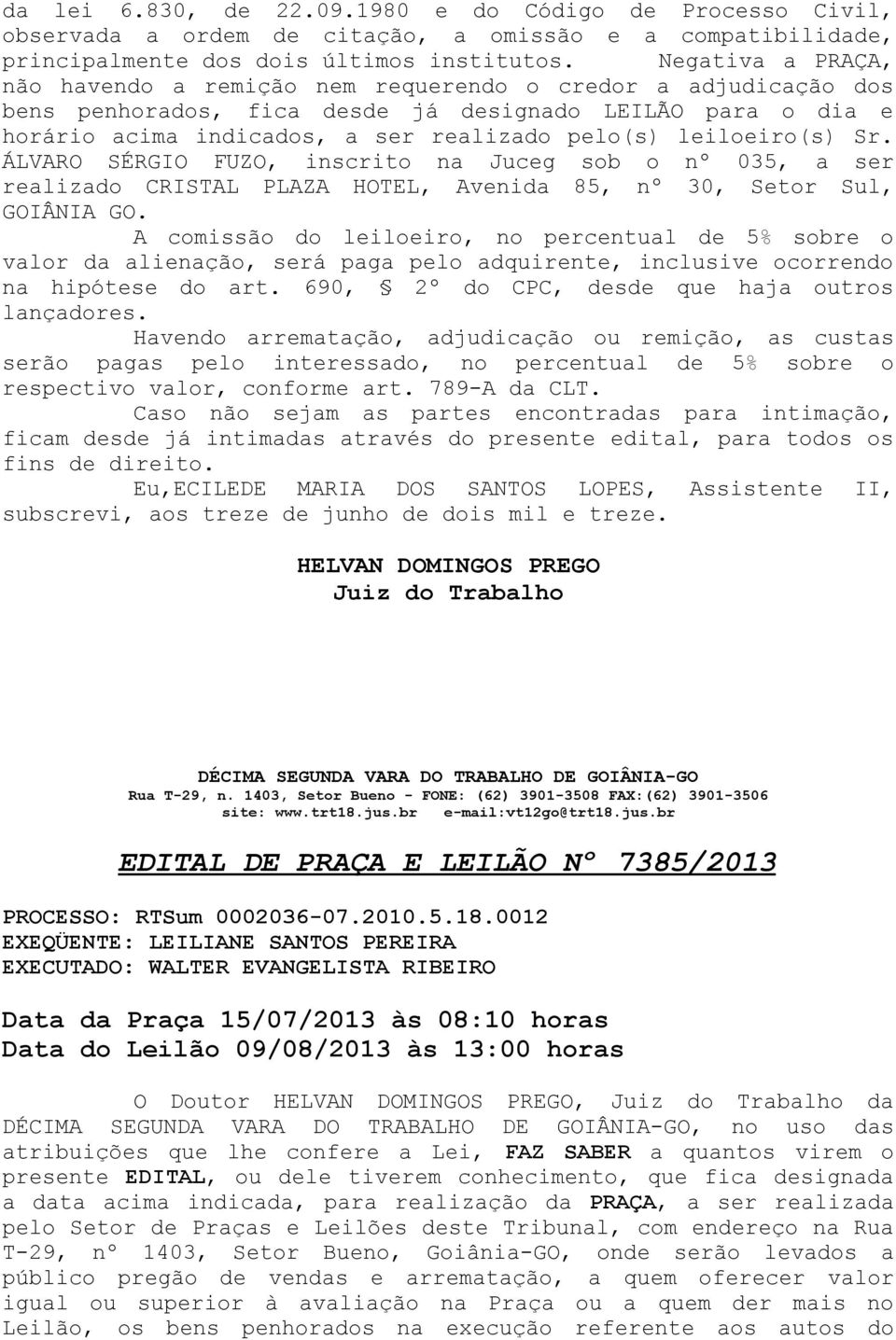 leiloeiro(s) Sr. ÁLVARO SÉRGIO FUZO, inscrito na Juceg sob o nº 035, a ser realizado CRISTAL PLAZA HOTEL, Avenida 85, nº 30, Setor Sul, GOIÂNIA GO.