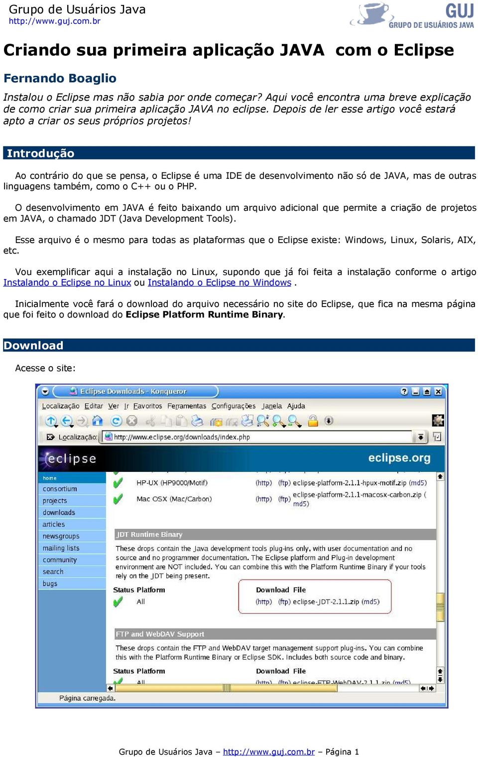 Introdução Ao contrário do que se pensa, o Eclipse é uma IDE de desenvolvimento não só de JAVA, mas de outras linguagens também, como o C++ ou o PHP.