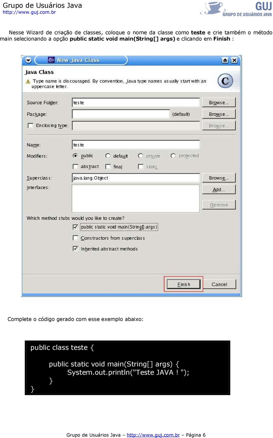 Finish : Complete o código gerado com esse exemplo abaixo: public class teste { } public