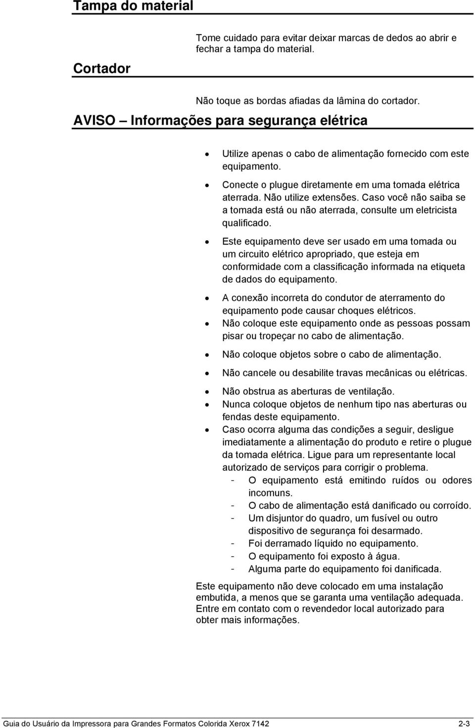 Caso você não saiba se a tomada está ou não aterrada, consulte um eletricista qualificado.