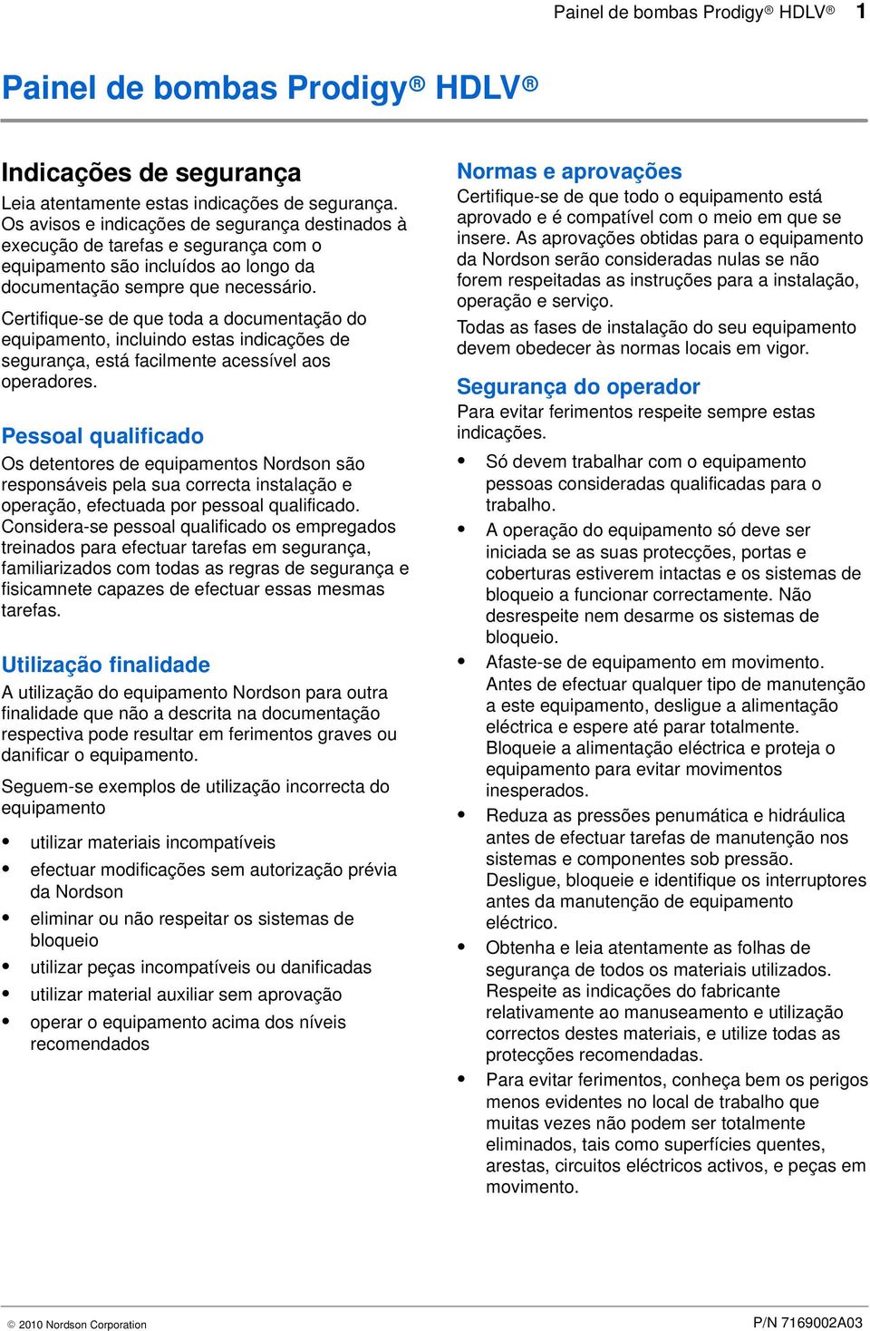 Certifique-se de que toda a documentação do equipamento, incluindo estas indicações de segurança, está facilmente acessível aos operadores.