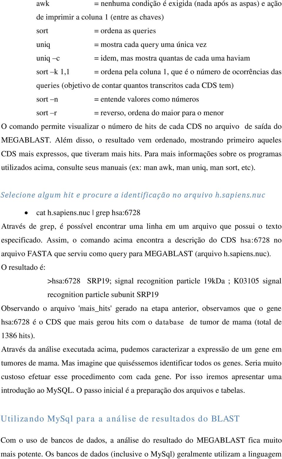 reverso, ordena do maior para o menor O comando permite visualizar o número de hits de cada CDS no arquivo de saída do MEGABLAST.