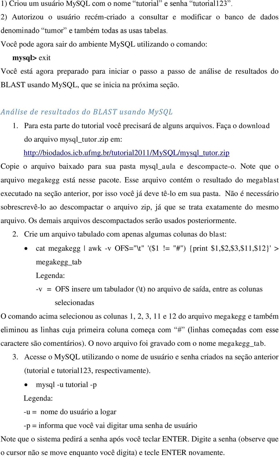 próxima seção. Análise de resultados do BLAST usando MySQL 1. Para esta parte do tutorial você precisará de alguns arquivos. Faça o download do arquivo mysql_tutor.zip em: http://biodados.icb.ufmg.