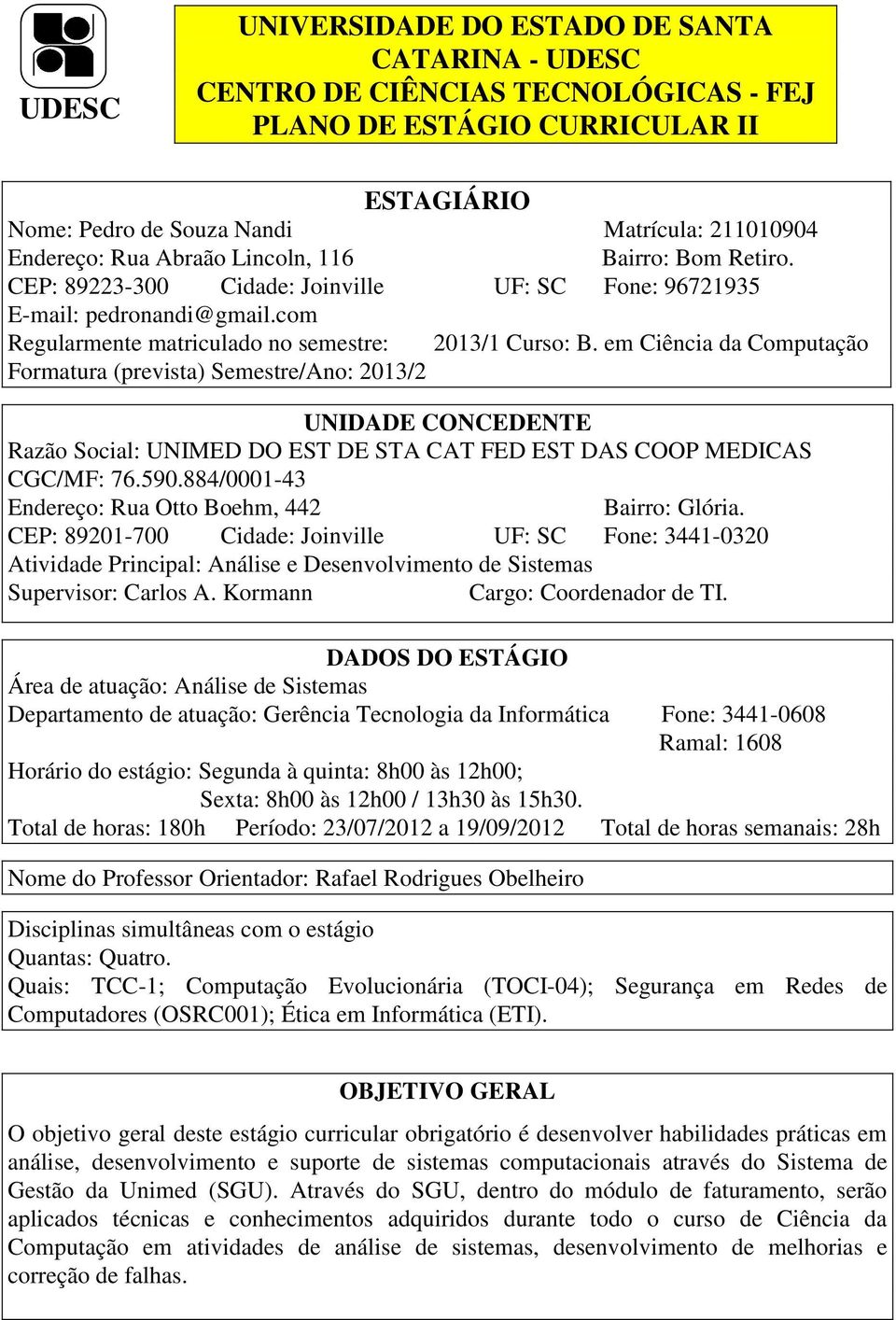 em Ciência da Computação Formatura (prevista) Semestre/Ano: 2013/2 UNIDADE CONCEDENTE Razão Social: UNIMED DO EST DE STA CAT FED EST DAS COOP MEDICAS CGC/MF: 76.590.