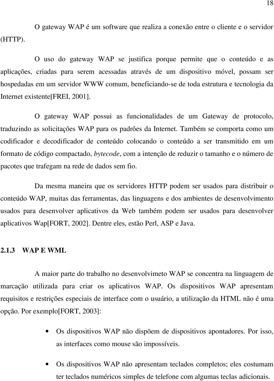 um dispositivo móvel, possam ser hospedadas em um servidor WWW comum, beneficiando-se de toda estrutura e tecnologia da Internet existente[frei, 2001].