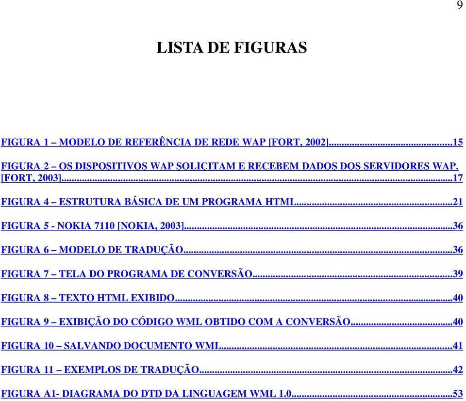 .. 17 FIGURA 4 ESTRUTURA BÁSICA DE UM PROGRAMA HTML.... 21 FIGURA 5 - NOKIA 7110 [NOKIA, 2003]... 36 FIGURA 6 MODELO DE TRADUÇÃO.