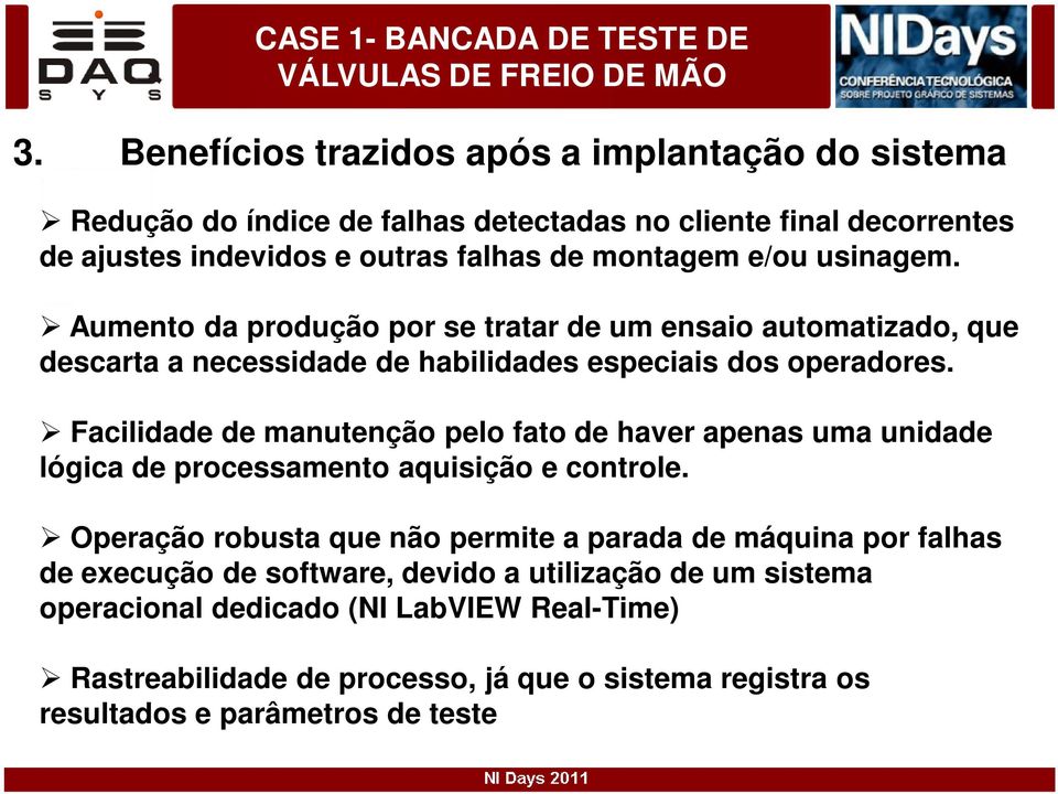 Aumento da produção por se tratar de um ensaio automatizado, que descarta a necessidade de habilidades especiais dos operadores.