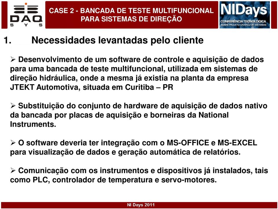 hidráulica, onde a mesma já existia na planta da empresa JTEKT Automotiva, situada em Curitiba PR Substituição do conjunto de hardware de aquisição de dados nativo da bancada por