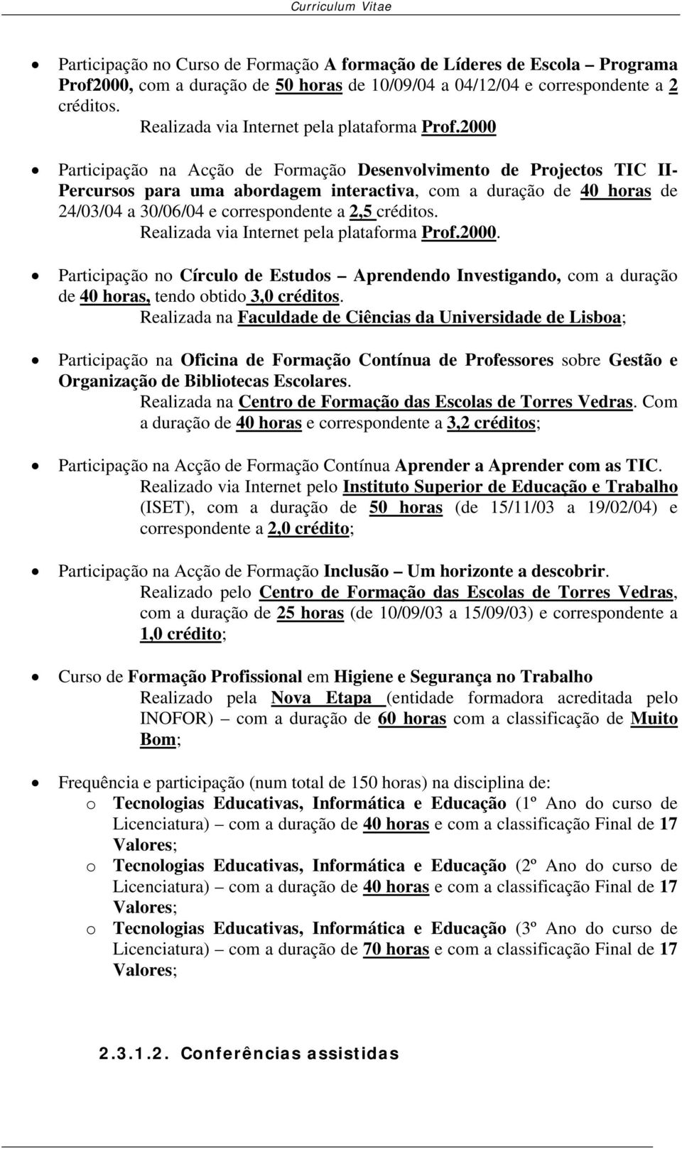 2000 Participação na Acção de Formação Desenvolvimento de Projectos TIC II- Percursos para uma abordagem interactiva, com a duração de 40 horas de 24/03/04 a 30/06/04 e correspondente a 2,5 créditos.