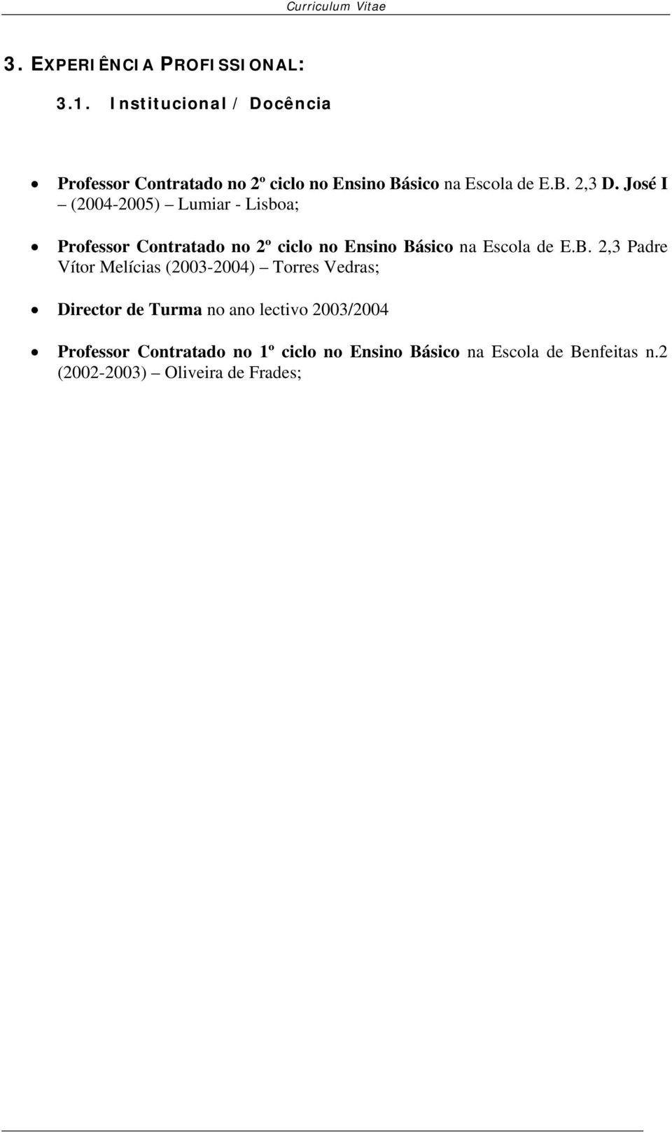 José I (2004-2005) Lumiar - Lisboa; Professor Contratado no 2º ciclo no Ensino Bá