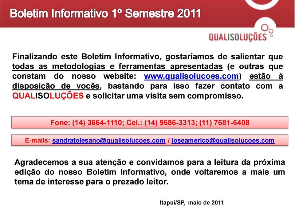 Fone: (14) 3664-1110; Cel.: (14) 9686-3313; (11) 7681-6408 E-mails: sandratolesano@qualisolucoes.com / joseamerico@qualisolucoes.