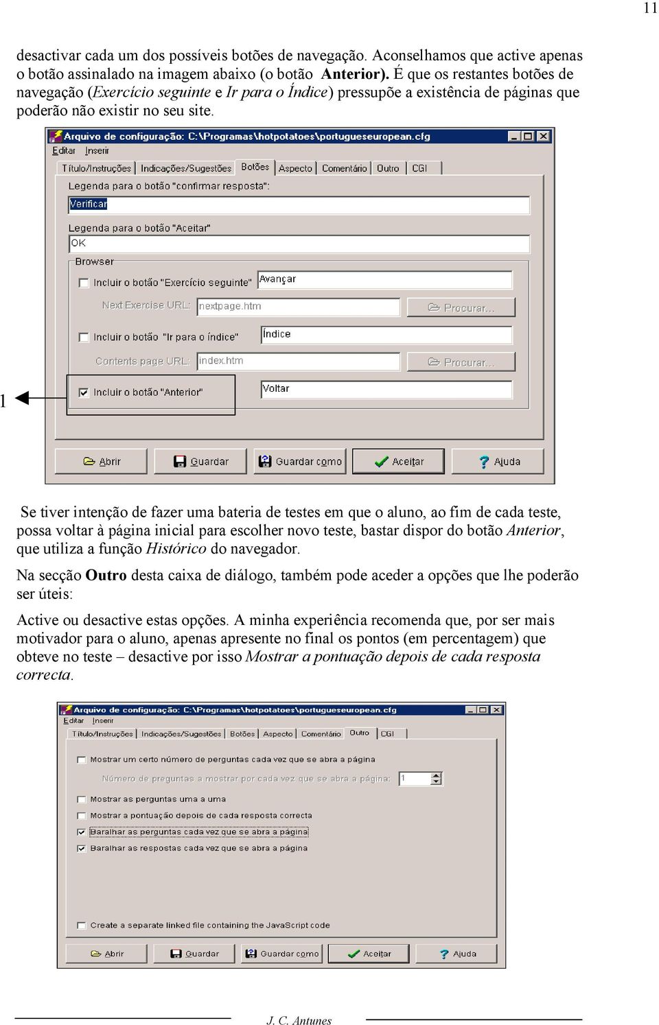 1 Se tiver intenção de fazer uma bateria de testes em que o aluno, ao fim de cada teste, possa voltar à página inicial para escolher novo teste, bastar dispor do botão Anterior, que utiliza a função