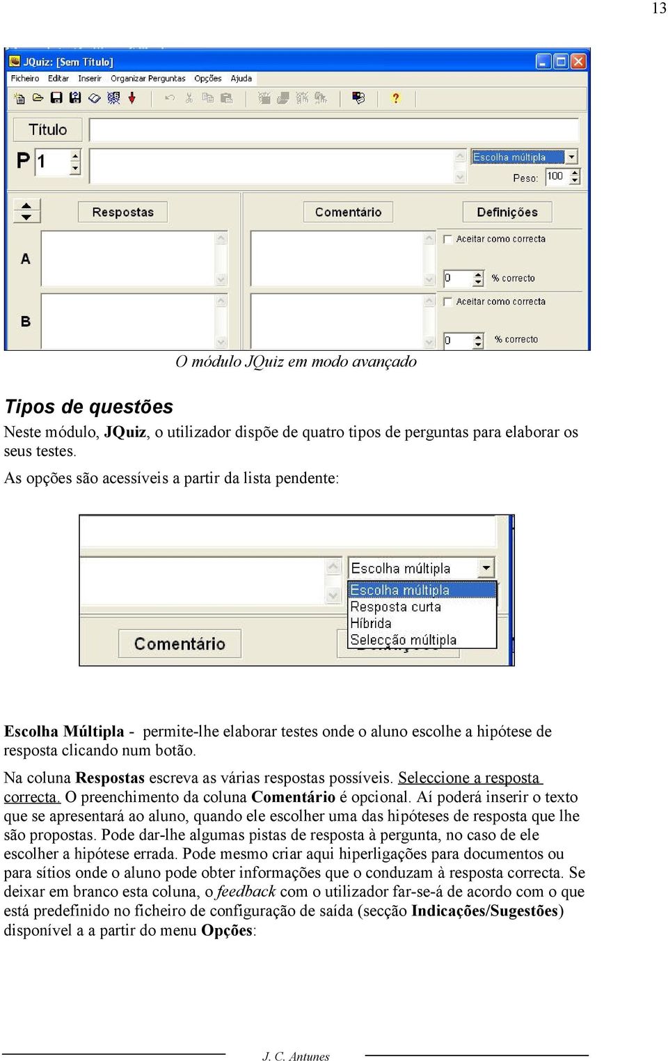 Na coluna Respostas escreva as várias respostas possíveis. Seleccione a resposta correcta. O preenchimento da coluna Comentário é opcional.