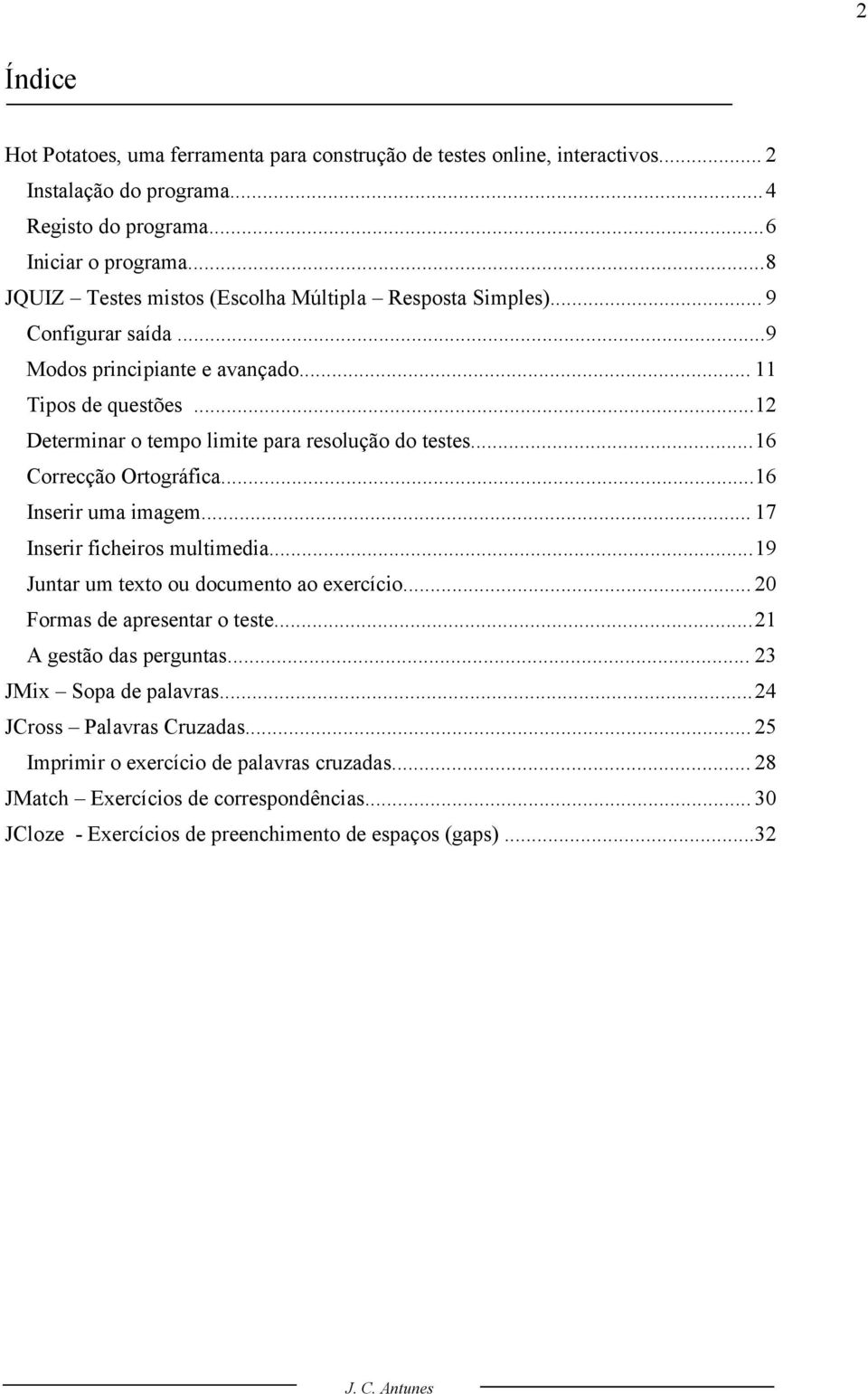 ..12 Determinar o tempo limite para resolução do testes...16 Correcção Ortográfica...16 Inserir uma imagem... 17 Inserir ficheiros multimedia...19 Juntar um texto ou documento ao exercício.