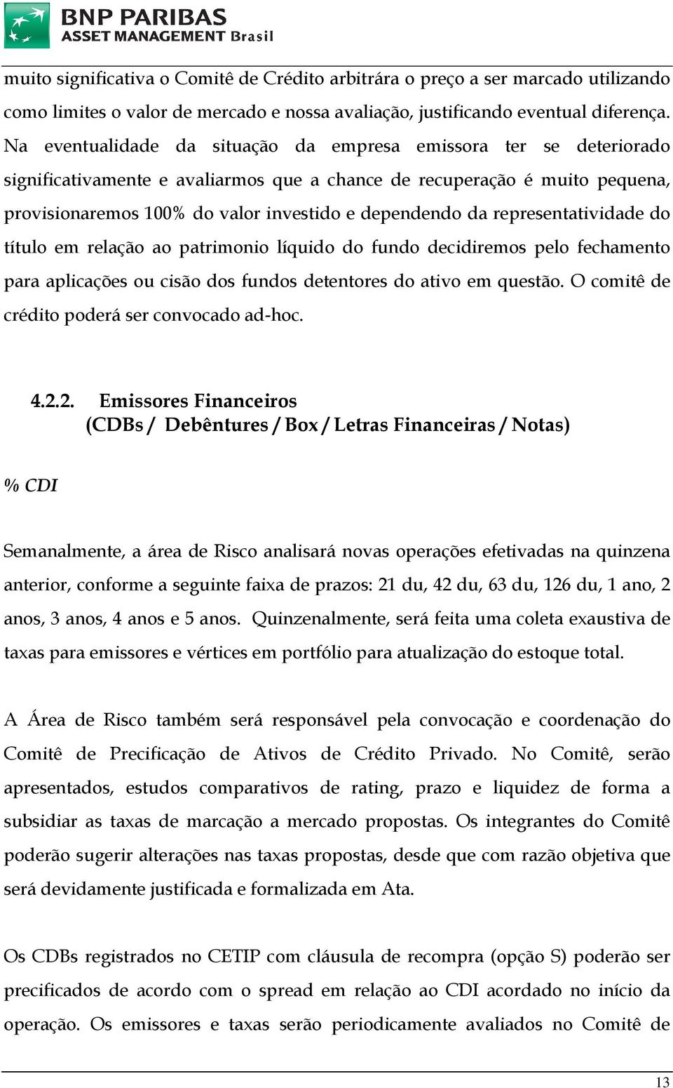 da representatividade do título em relação ao patrimonio líquido do fundo decidiremos pelo fechamento para aplicações ou cisão dos fundos detentores do ativo em questão.