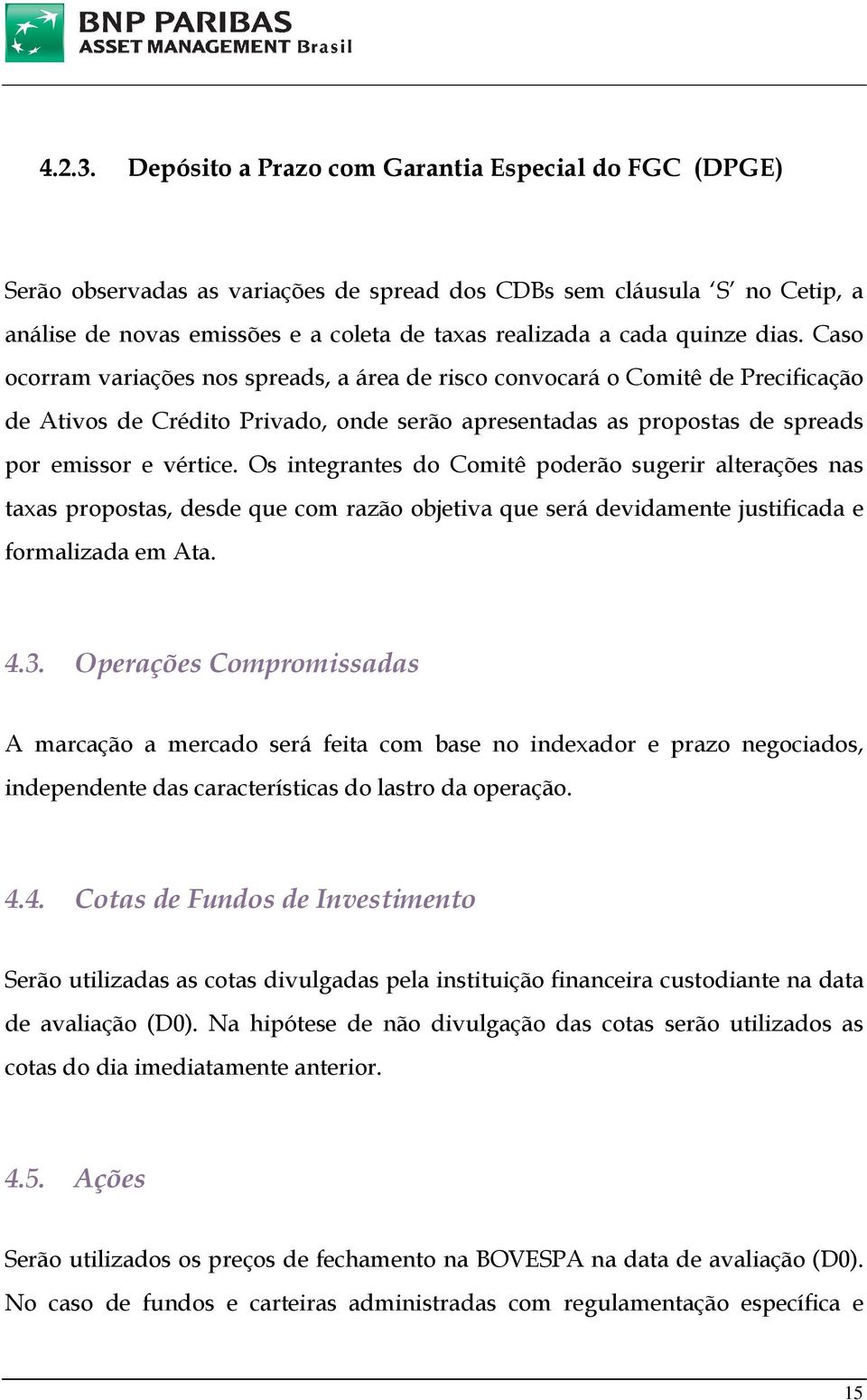 dias. Caso ocorram variações nos spreads, a área de risco convocará o Comitê de Precificação de Ativos de Crédito Privado, onde serão apresentadas as propostas de spreads por emissor e vértice.