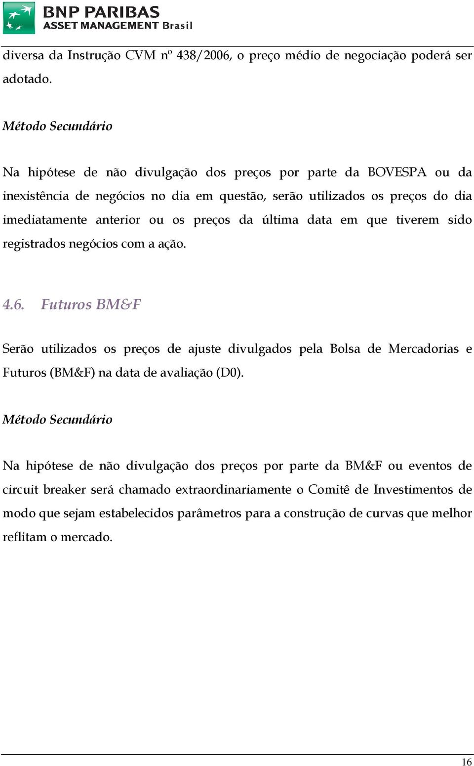 os preços da última data em que tiverem sido registrados negócios com a ação. 4.6.