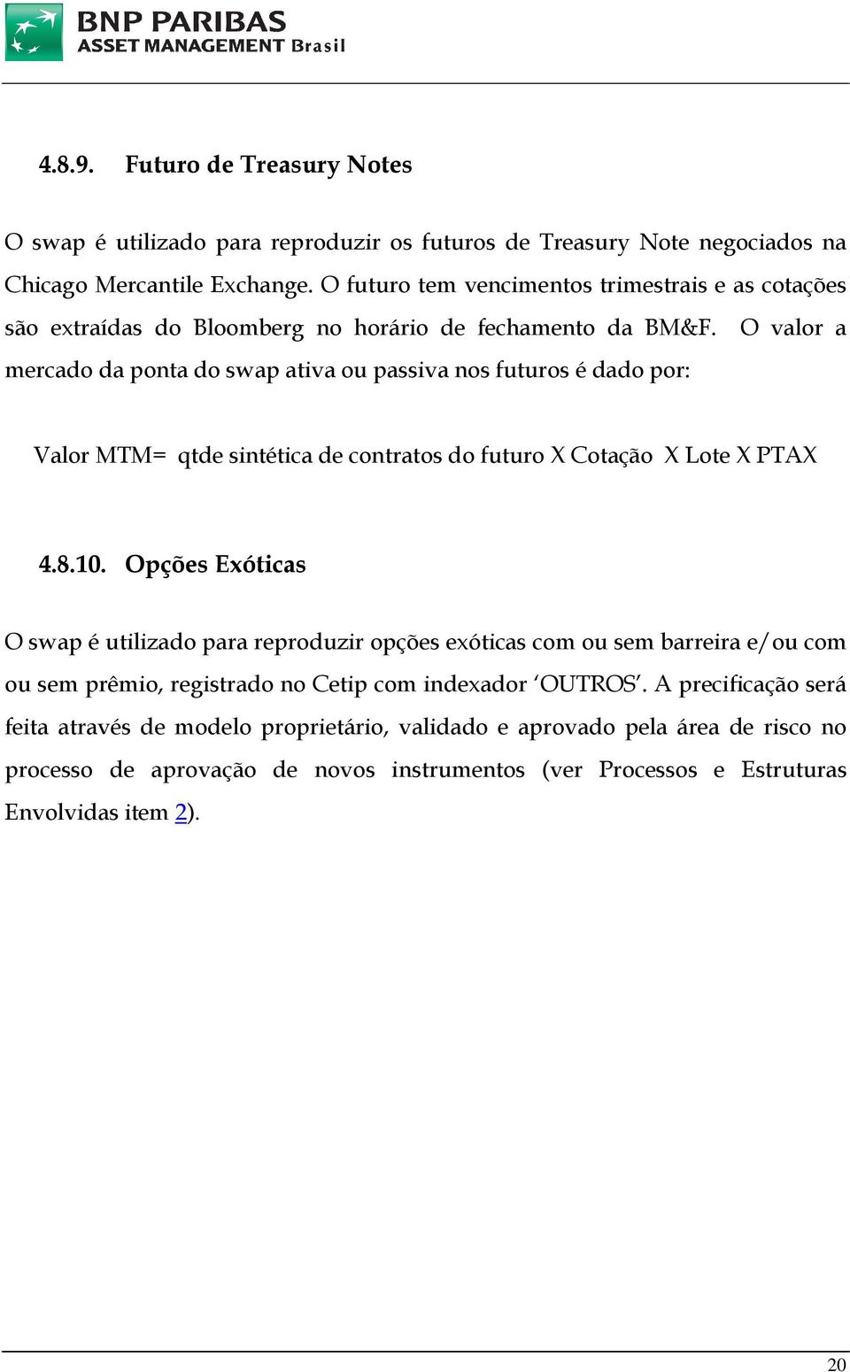 mercado da ponta do swap ativa ou passiva nos futuros é dado por: O valor a Valor MTM= qtde sintética de contratos do futuro X Cotação X Lote X PTAX 4.8.10.