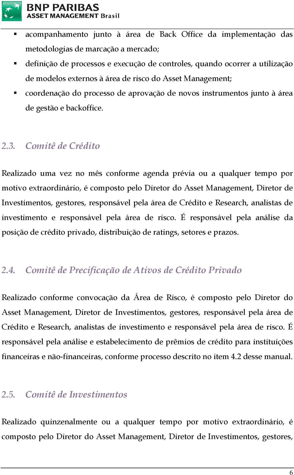 Comitê de Crédito Realizado uma vez no mês conforme agenda prévia ou a qualquer tempo por motivo extraordinário, é composto pelo Diretor do Asset Management, Diretor de Investimentos, gestores,