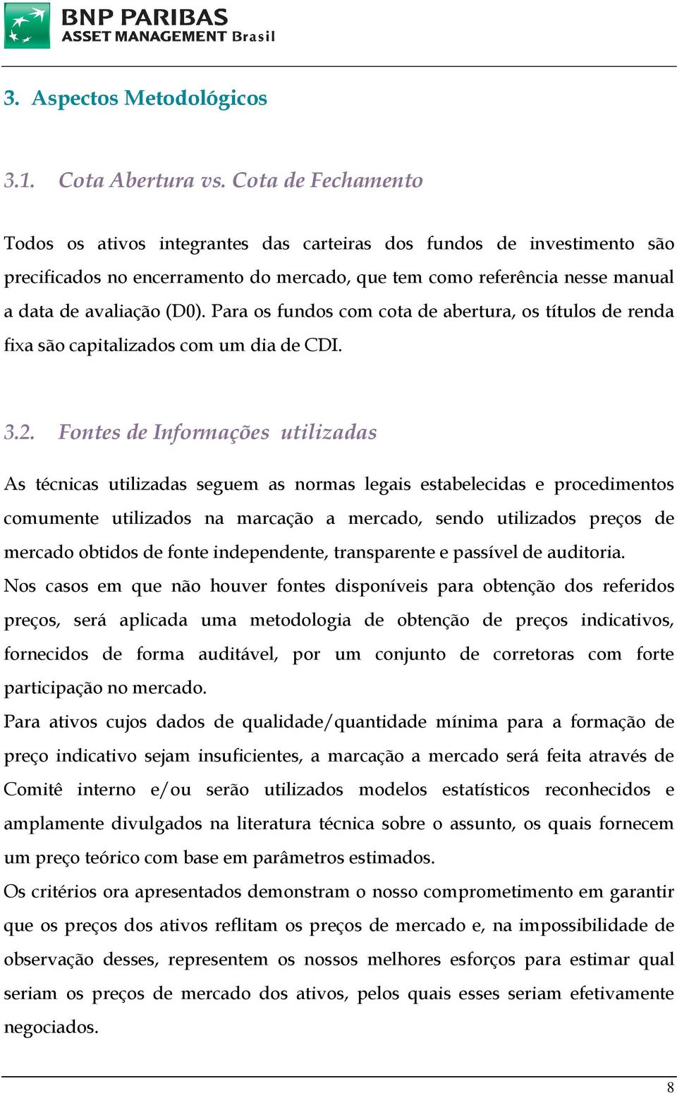 Para os fundos com cota de abertura, os títulos de renda fixa são capitalizados com um dia de CDI. 3.2.