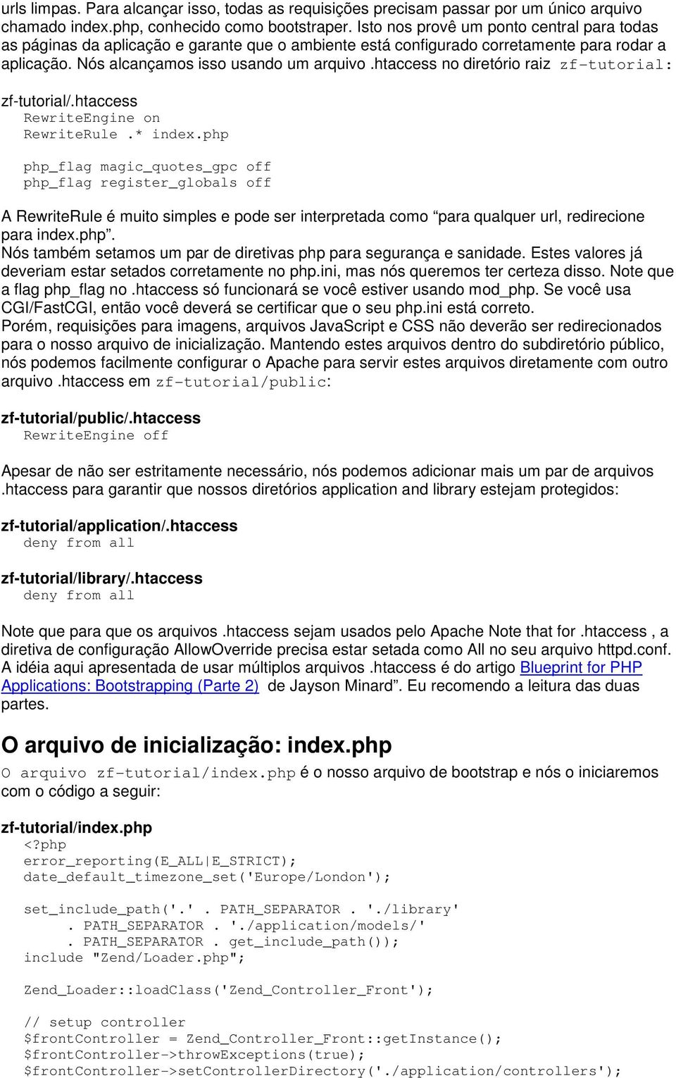 htaccess no diretório raiz zf-tutorial: zf-tutorial/.htaccess RewriteEngine on RewriteRule.* index.